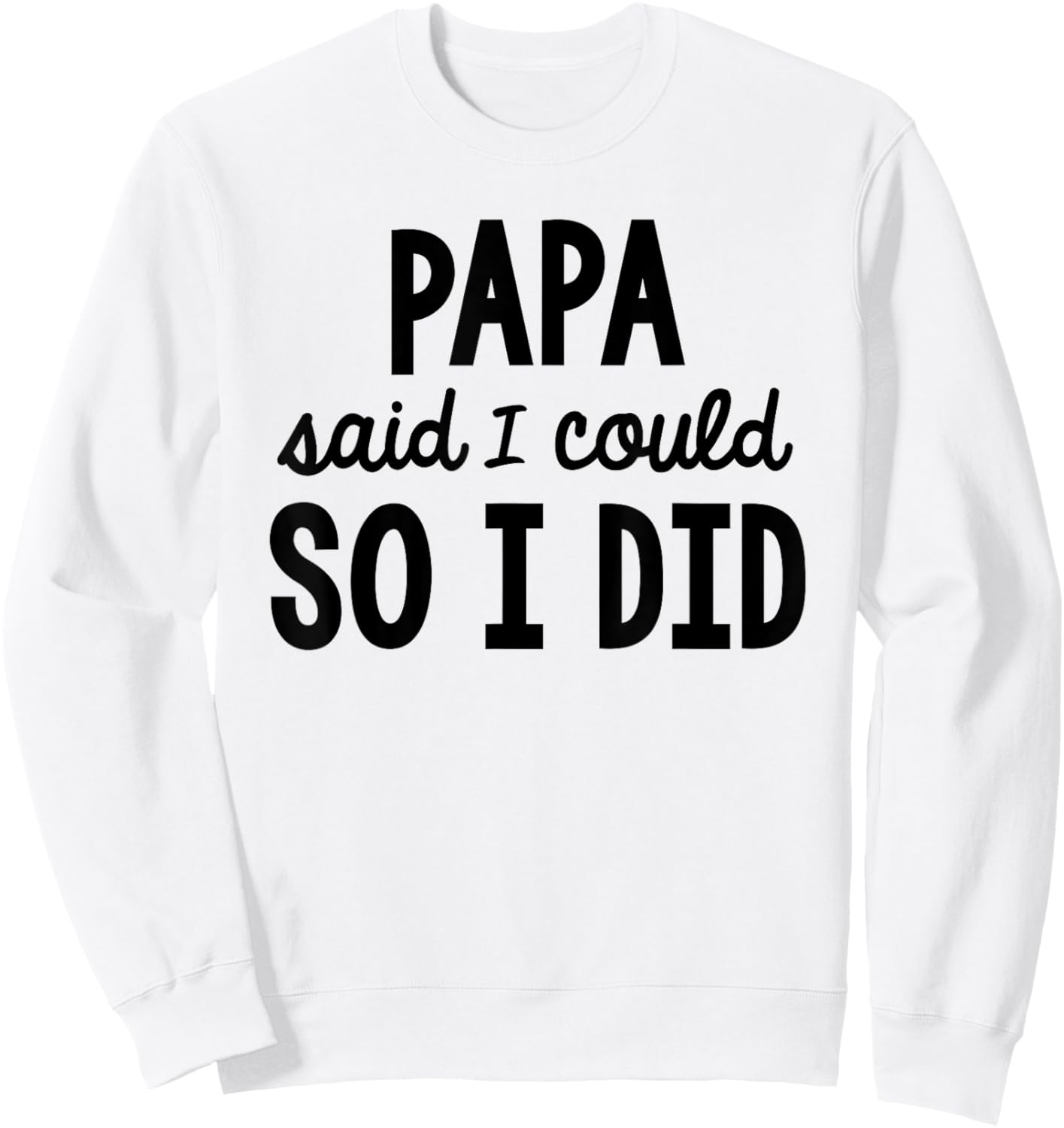 Papa Said I Could So I Did Funny Son Daughter Saying Sweatshirt - Sweatshirt | White