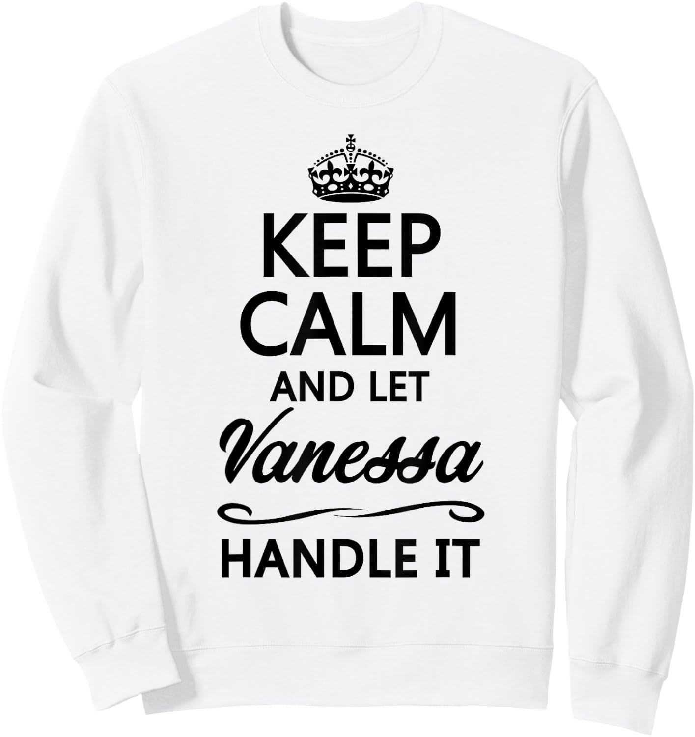 KEEP CALM and let VANESSA Handle It | Funny Name Gift Sweatshirt - Sweatshirt | White