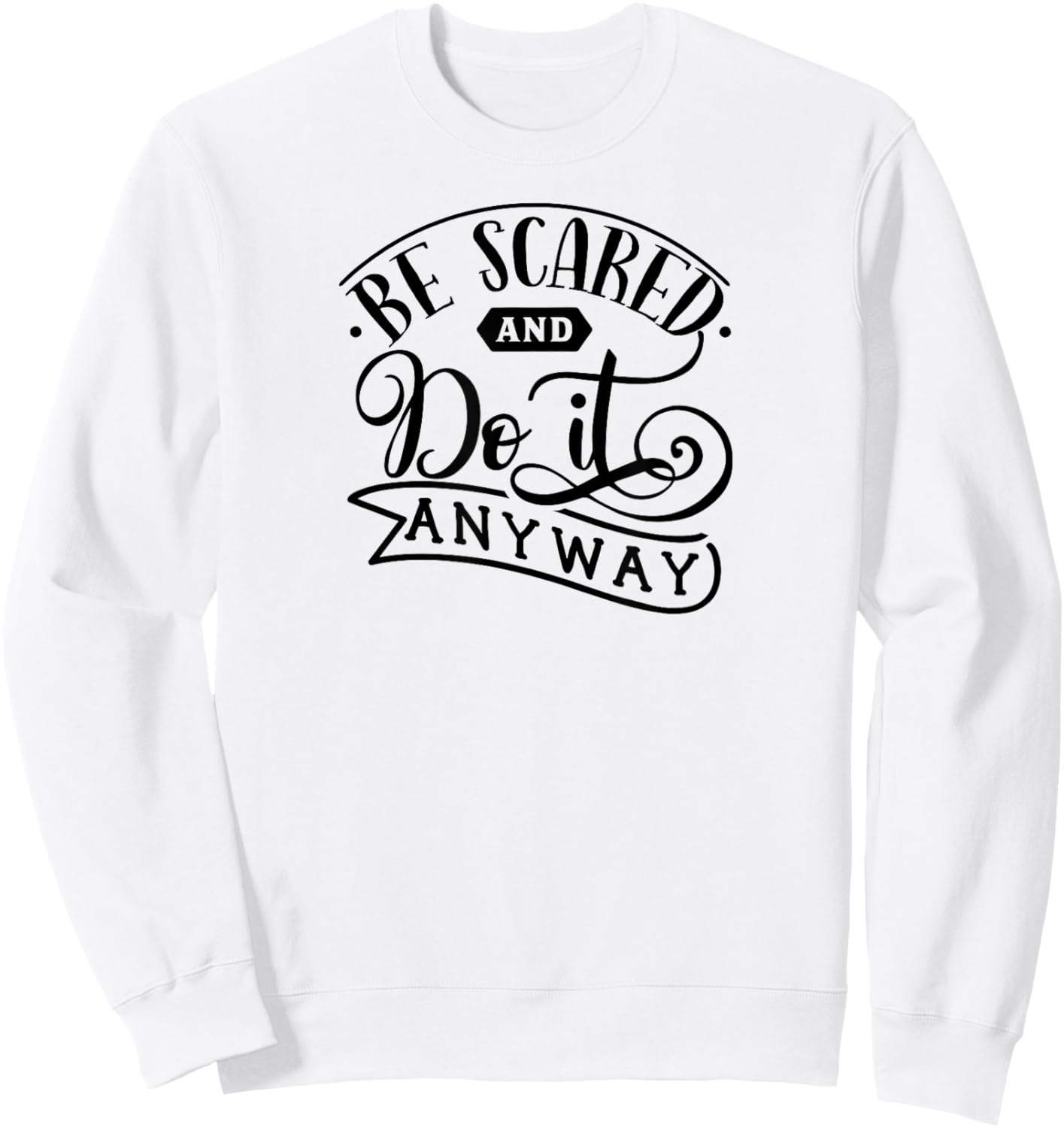 Be Scared and Do It Anyway- Self Love Anxiety Mental Health Sweatshirt - Sweatshirt | White