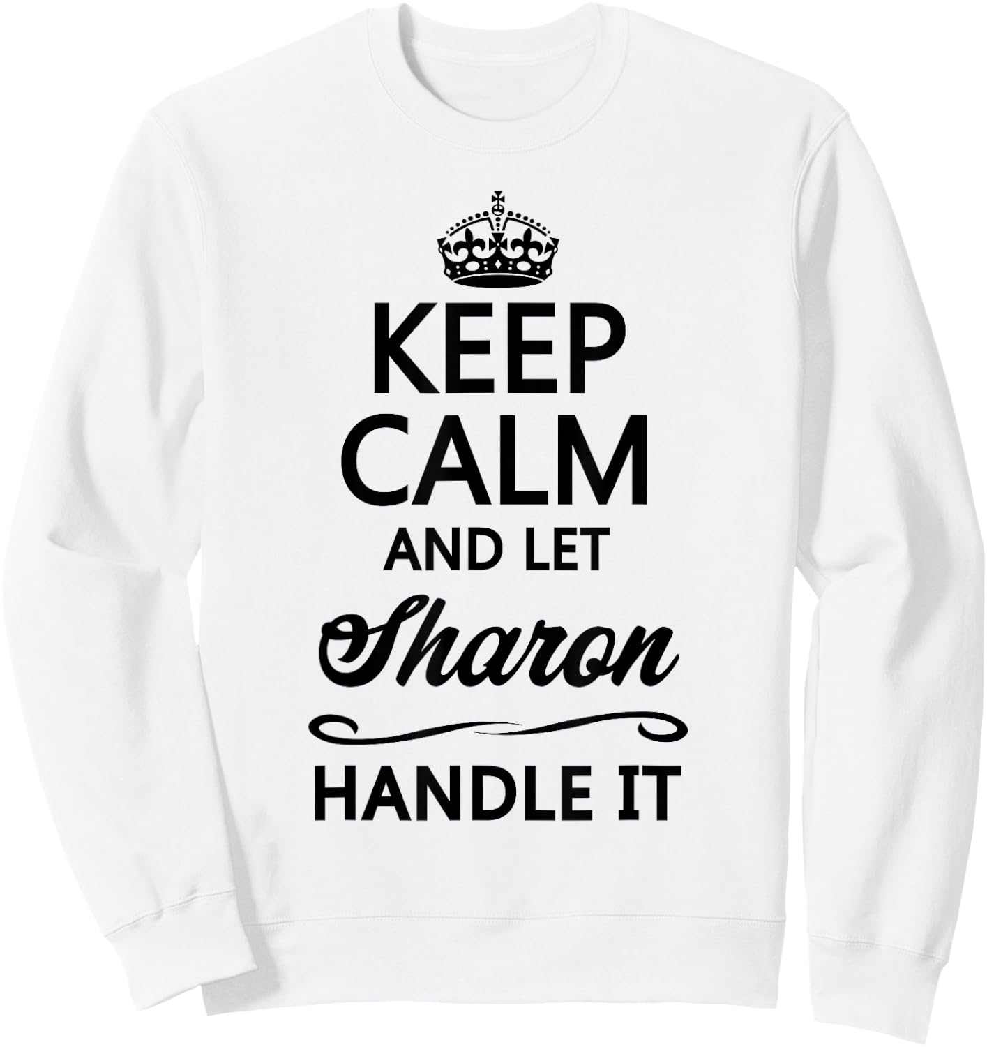 KEEP CALM and let SHARON Handle It | Funny Name Gift Sweatshirt - Sweatshirt | White
