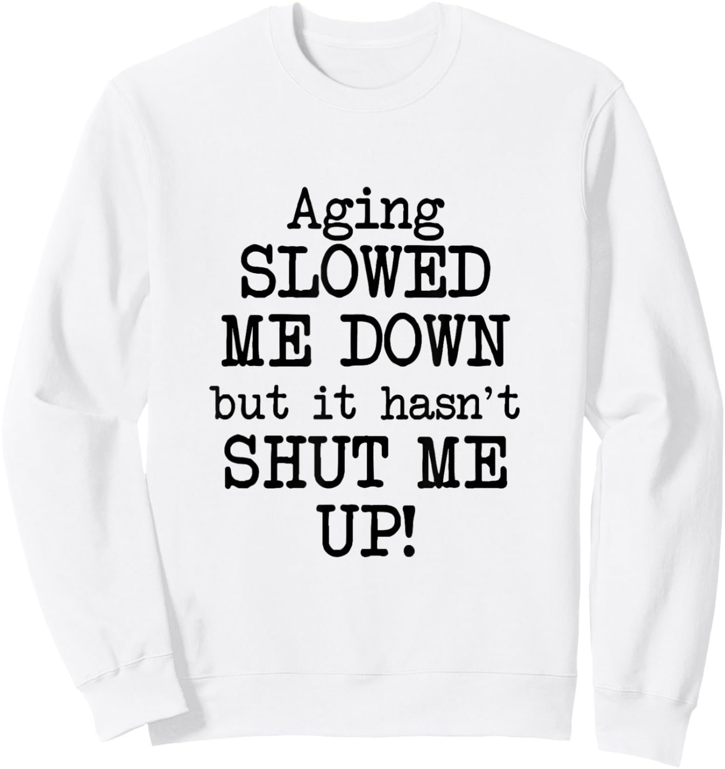 Aging Slowed Me Down't But It Hasn't Shut Me Up, Funny Old Sweatshirt - Sweatshirt | White