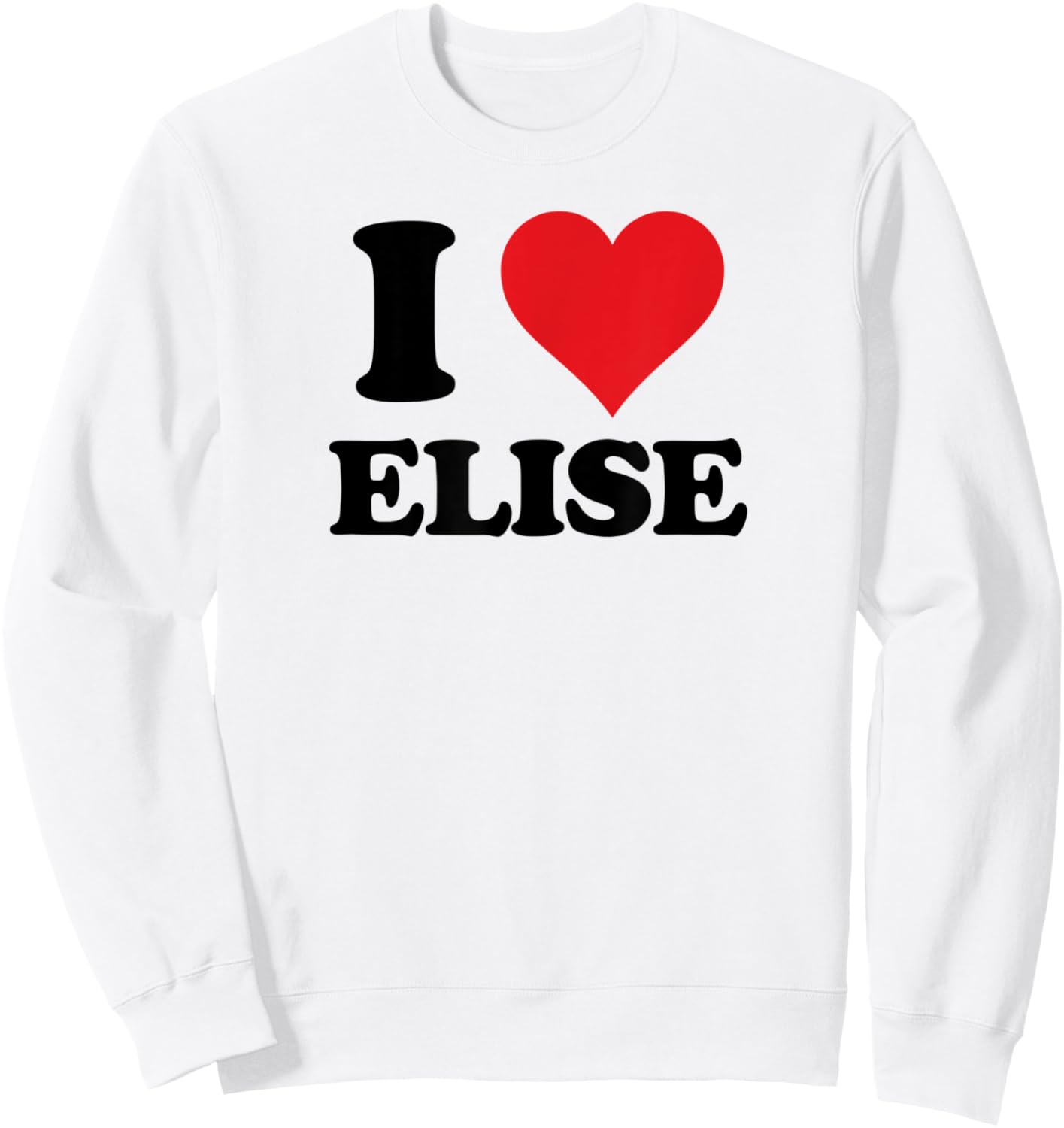 I Heart Elise First Name I Love Personalized Stuff Sweatshirt - Sweatshirt | White