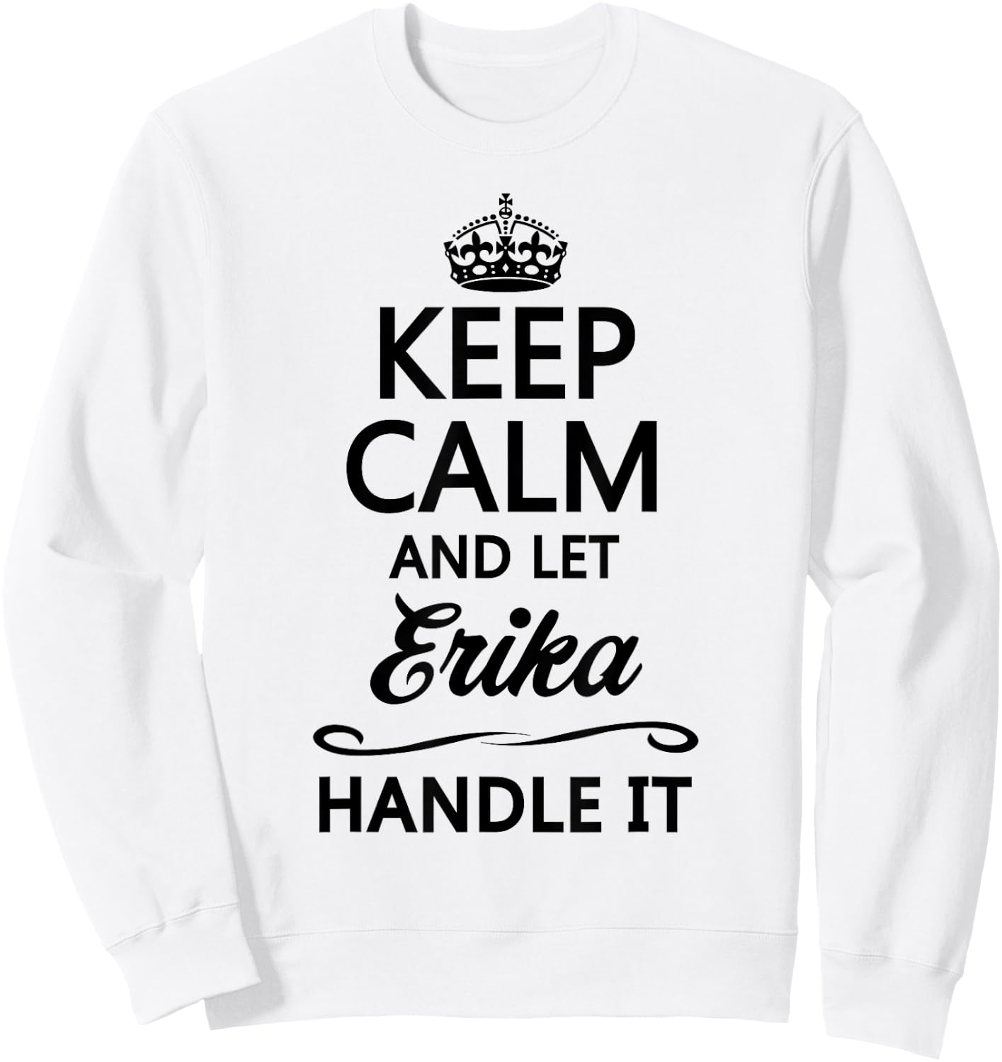 KEEP CALM and let ERIKA Handle It | Funny Name Gift Sweatshirt - Sweatshirt | White