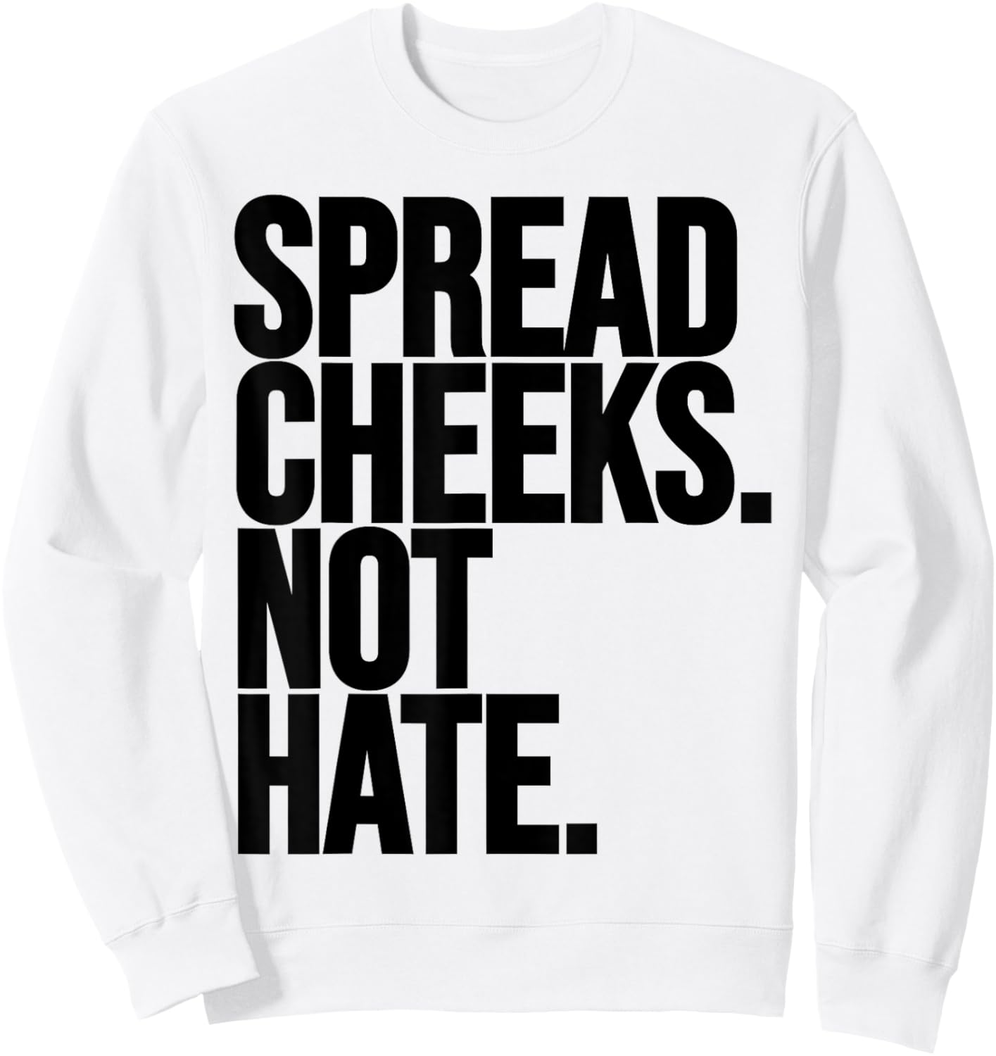 Spread Cheeks Not Hate Funny Gym Fitness and Workout Sweatshirt - Sweatshirt | White