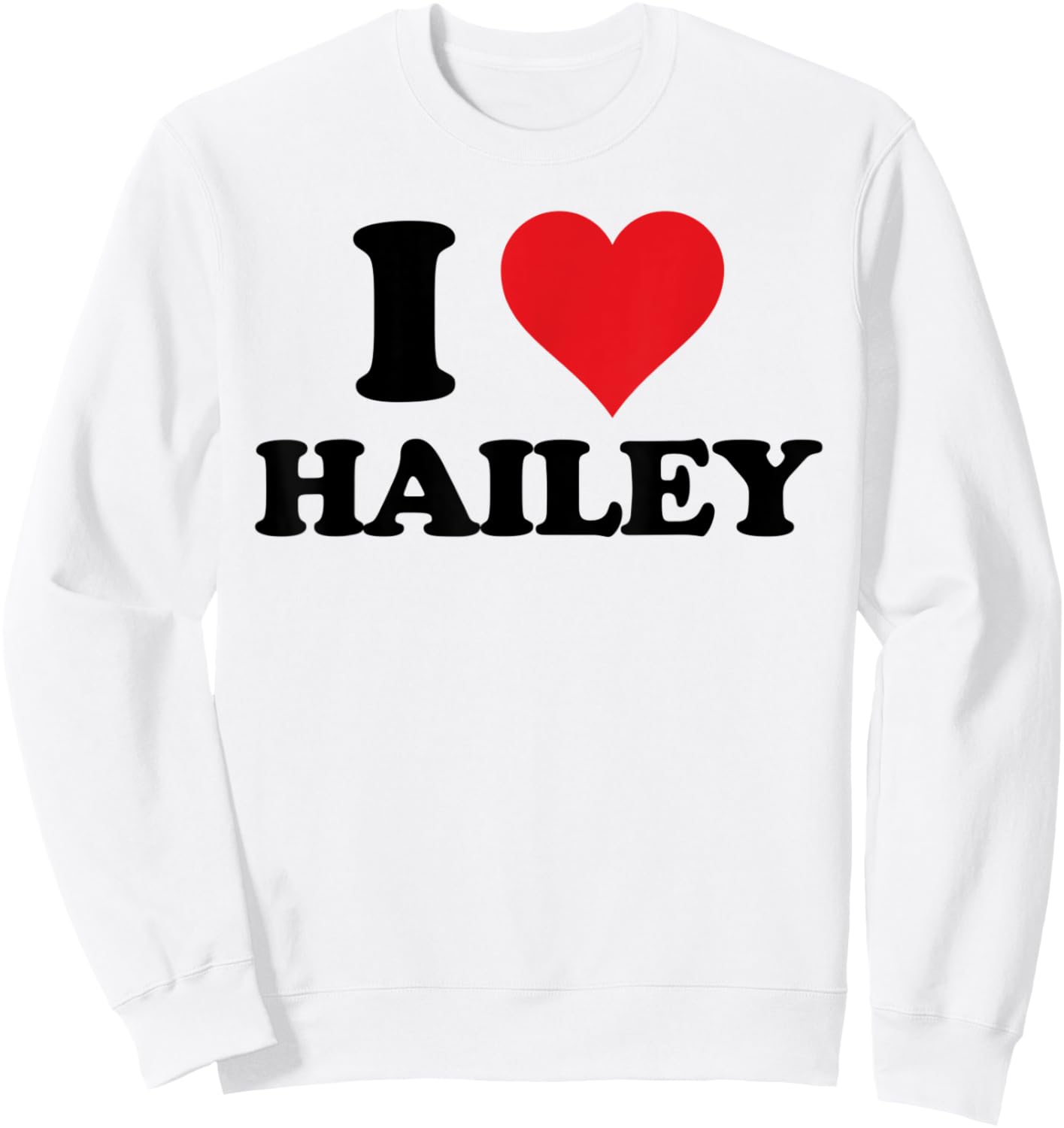 I Heart Hailey First Name I Love Personalized Stuff Sweatshirt - Sweatshirt | White