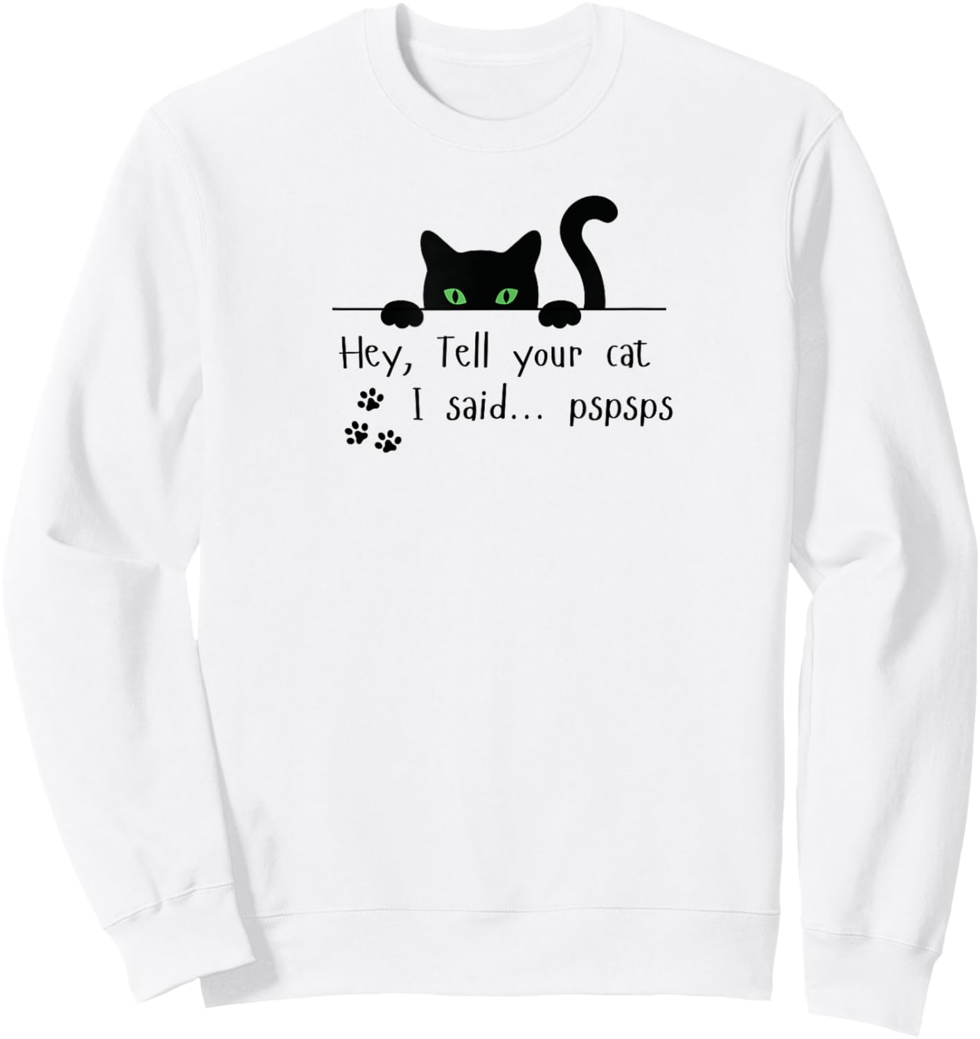 Tell Your Cat I Said pspsps Funny Cat Men Women Sweatshirt - Sweatshirt | White