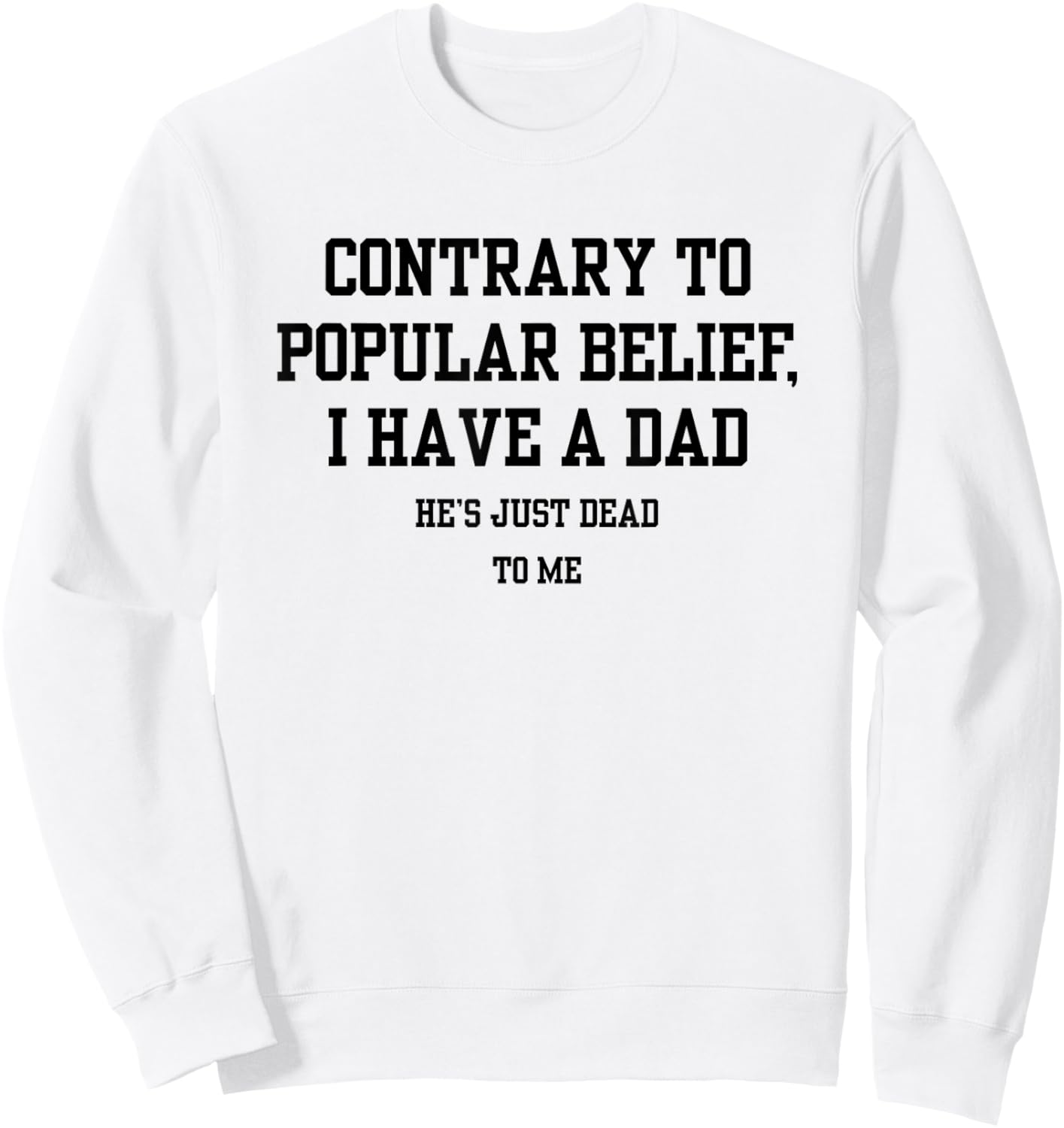 Contrary To Popular Belief I Have A Dad He Just Dead To Me Sweatshirt - Sweatshirt | White