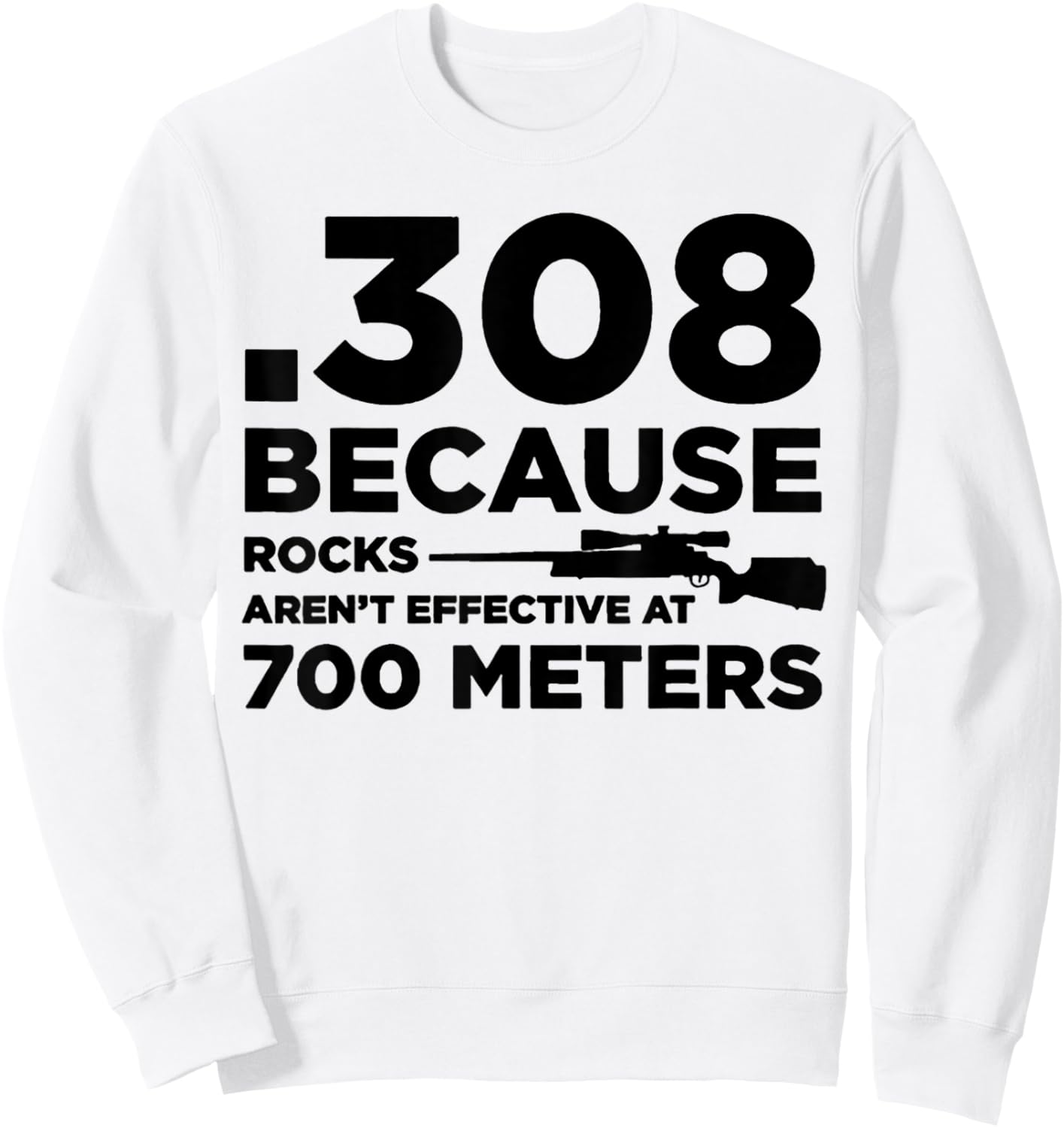 308 Because Rocks Aren't Effective At 700 Meters Sweatshirt - Sweatshirt | White