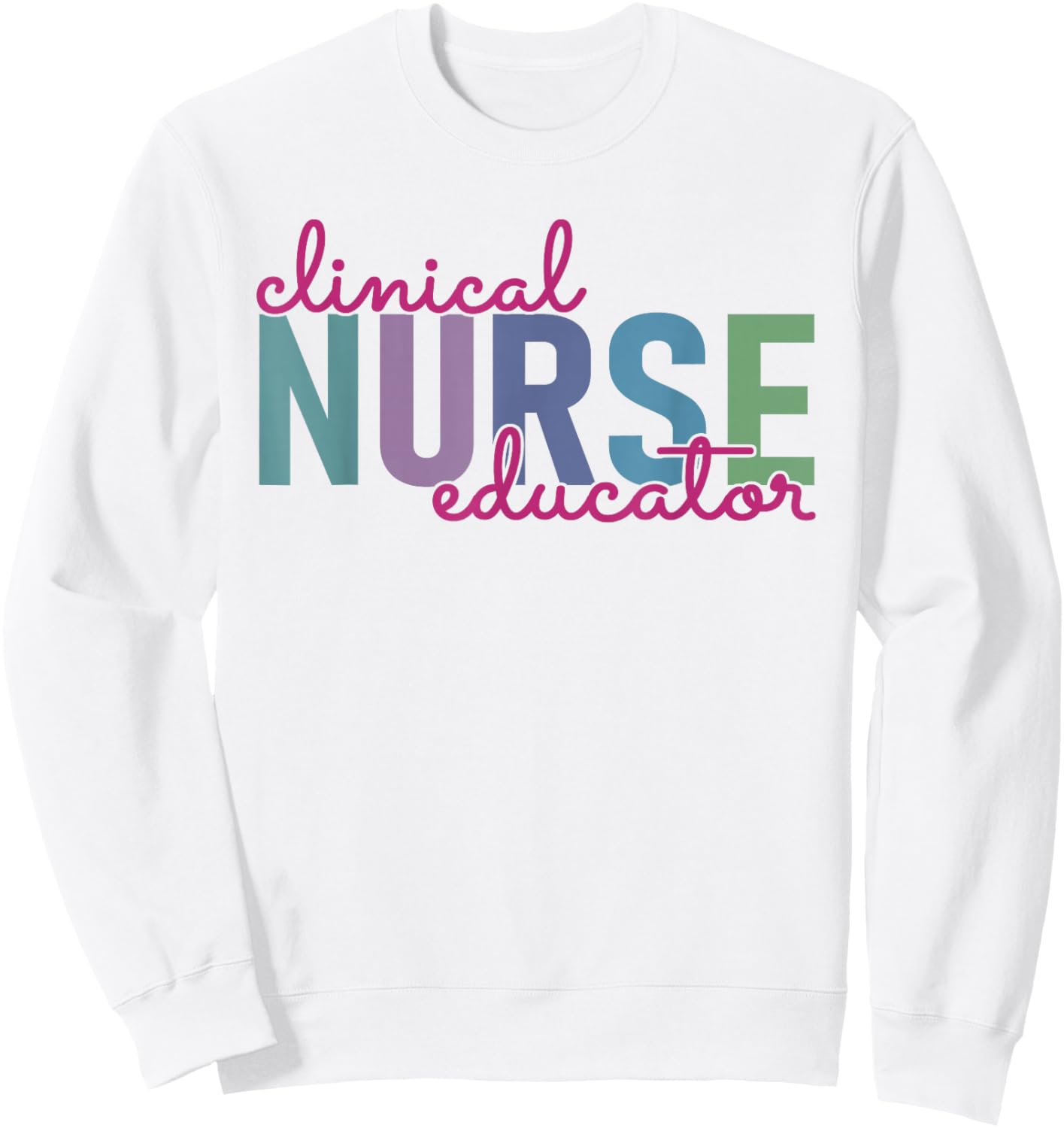 Clinical Nurse Educator Nursing Instructor Appreciation Sweatshirt - Sweatshirt | White