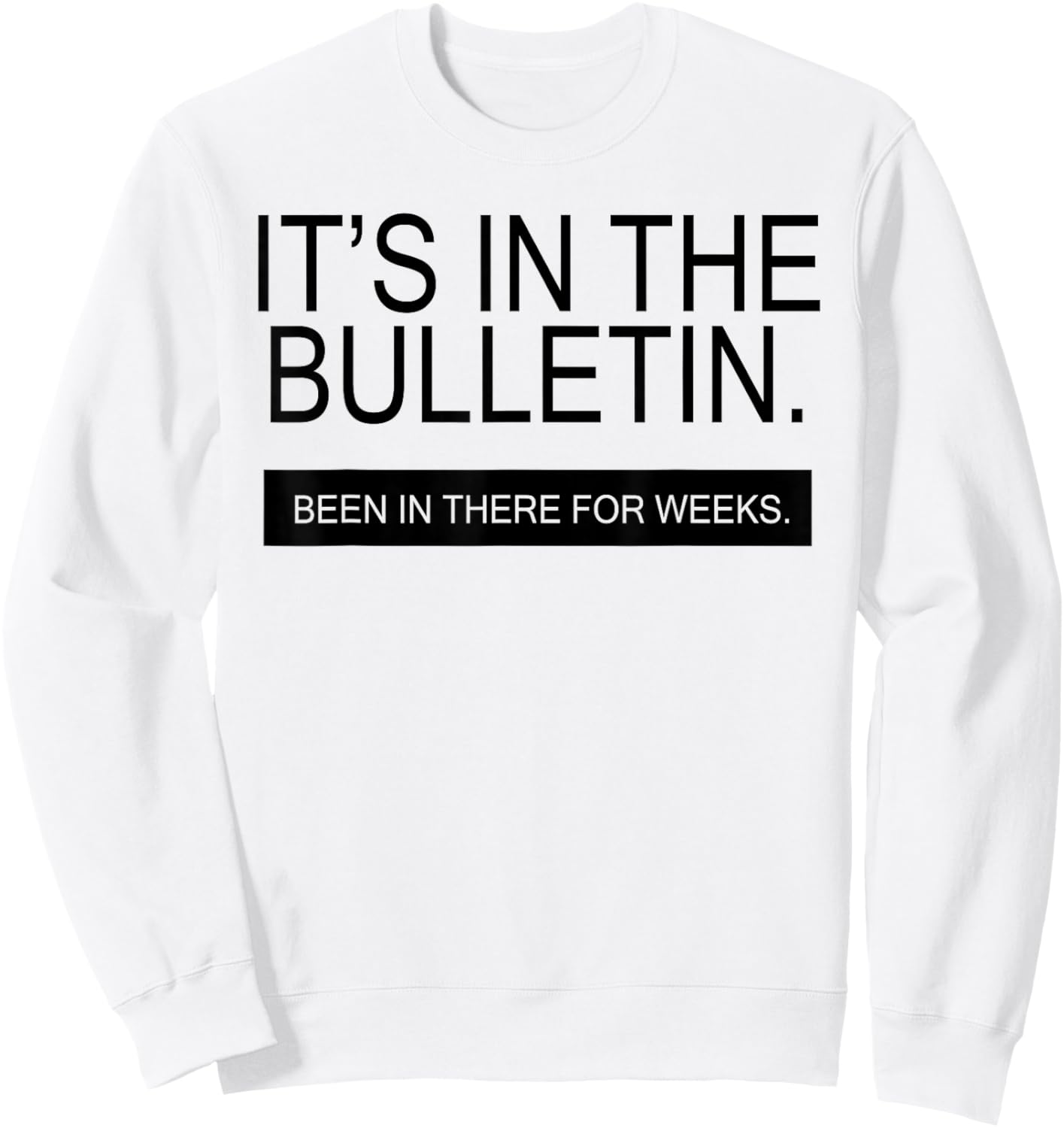 It's In The Bulletin Been In There For Weeks Sweatshirt - Sweatshirt | White