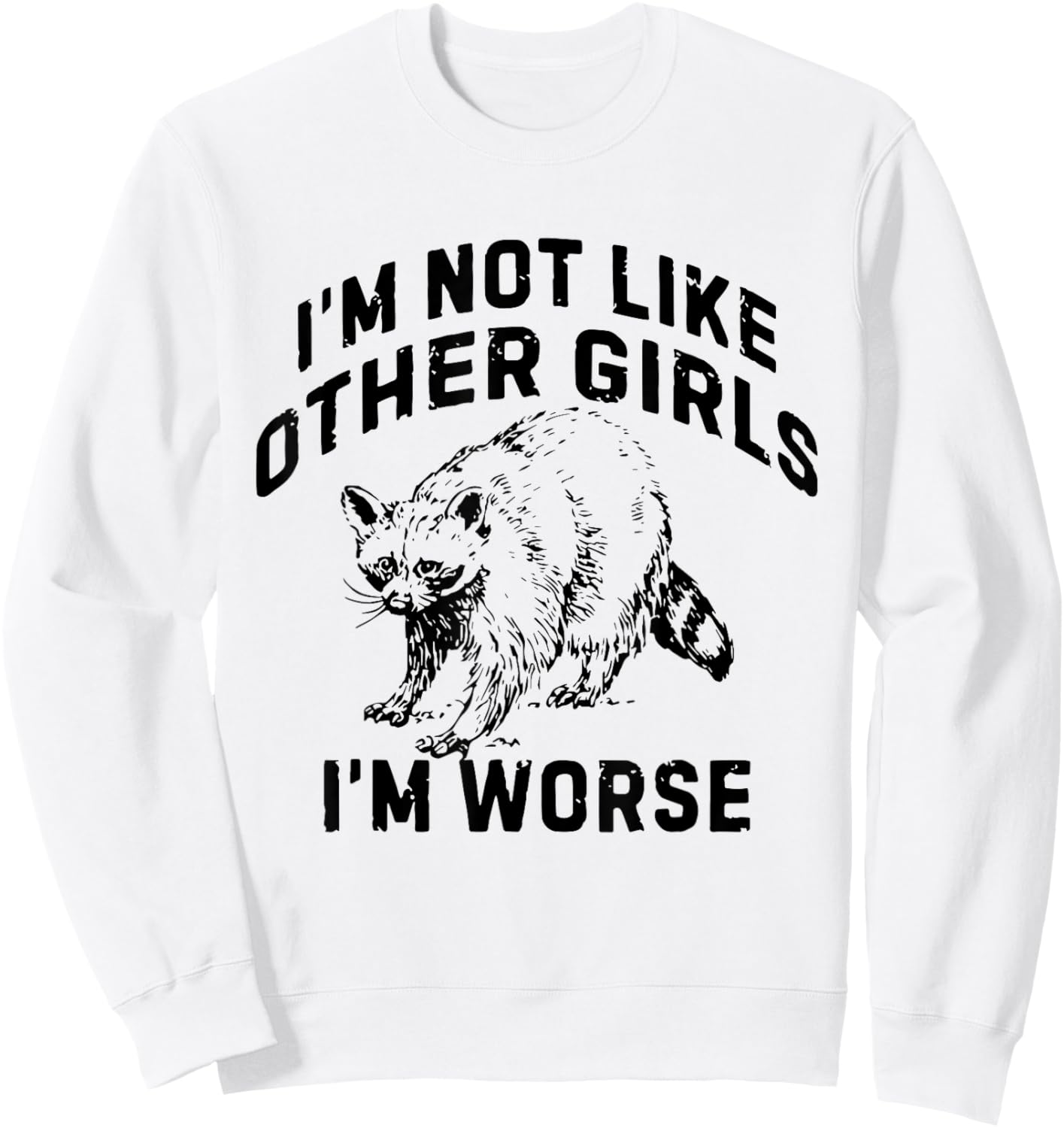 I'm Not Like Other Girls I'm Worse Funny Sarcastic Racoon Sweatshirt - Sweatshirt | White