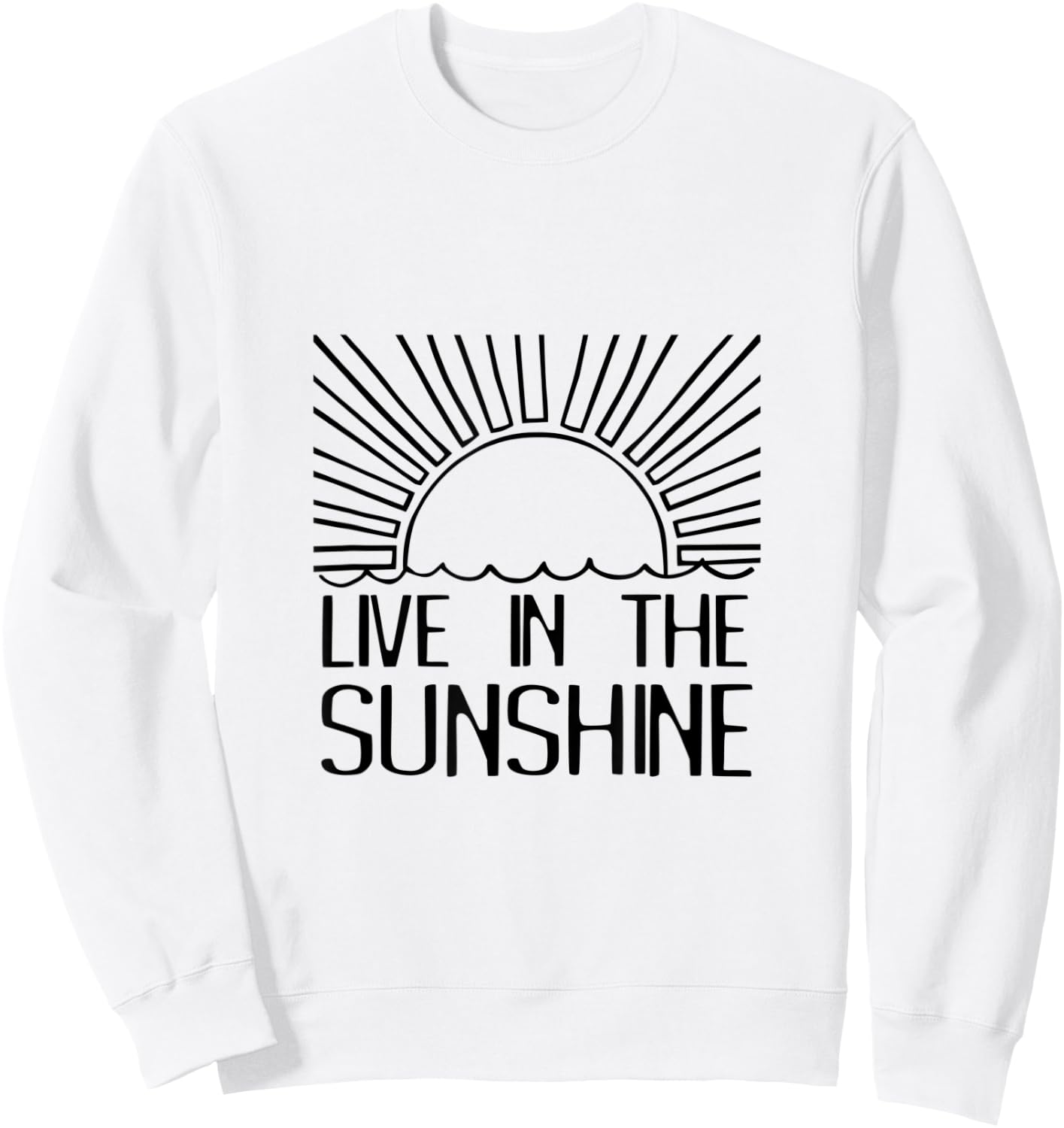 Live In The Sunshine Funny Saying Sun Rays Summertime Sweatshirt - Sweatshirt | White