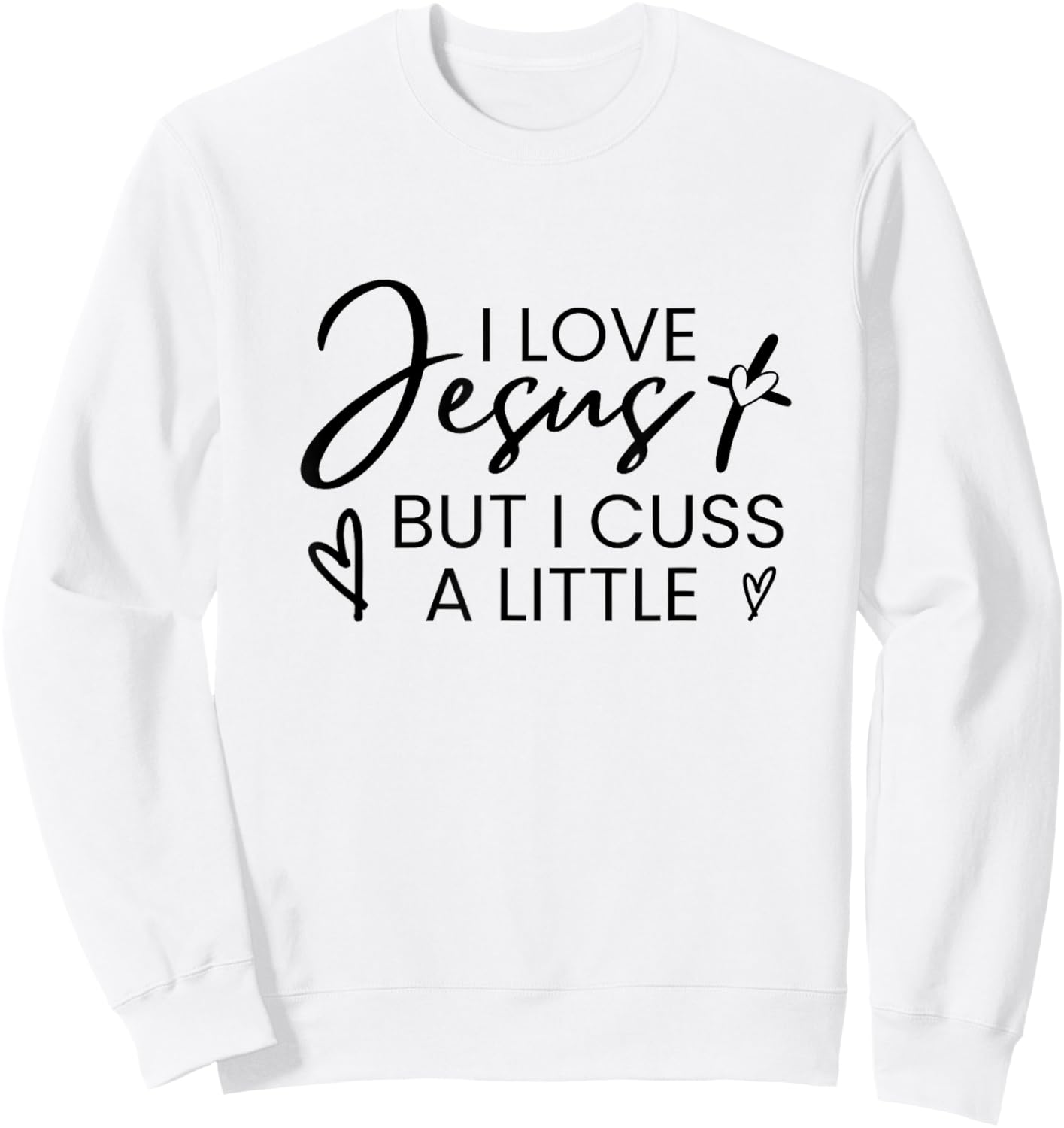 I Love Jesus But I Cuss A Little Inspired Christian Quote Sweatshirt - Sweatshirt | White