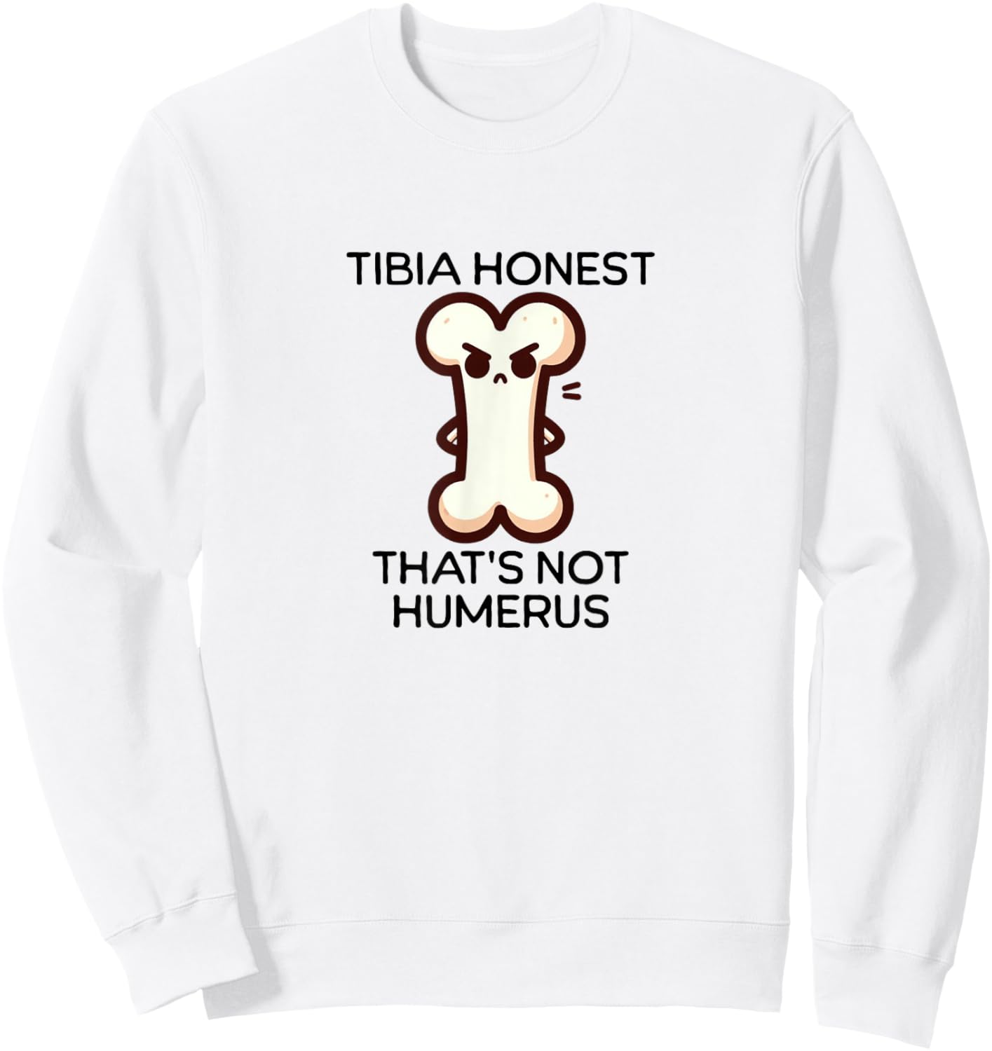 Tibia Honest design | Funny Bone Pun design | Anatomy Humor Sweatshirt - Sweatshirt | White