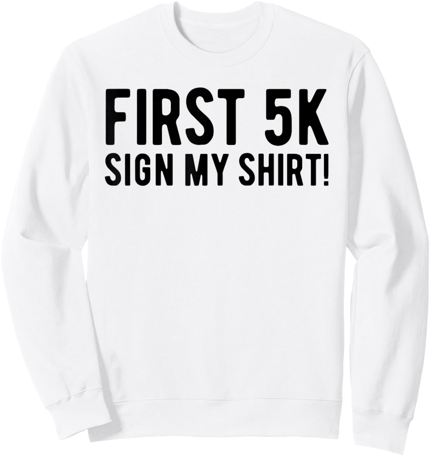 Funny First 5K Endurance Run Sign My Shirt 5K Runners Sweatshirt - Sweatshirt | White