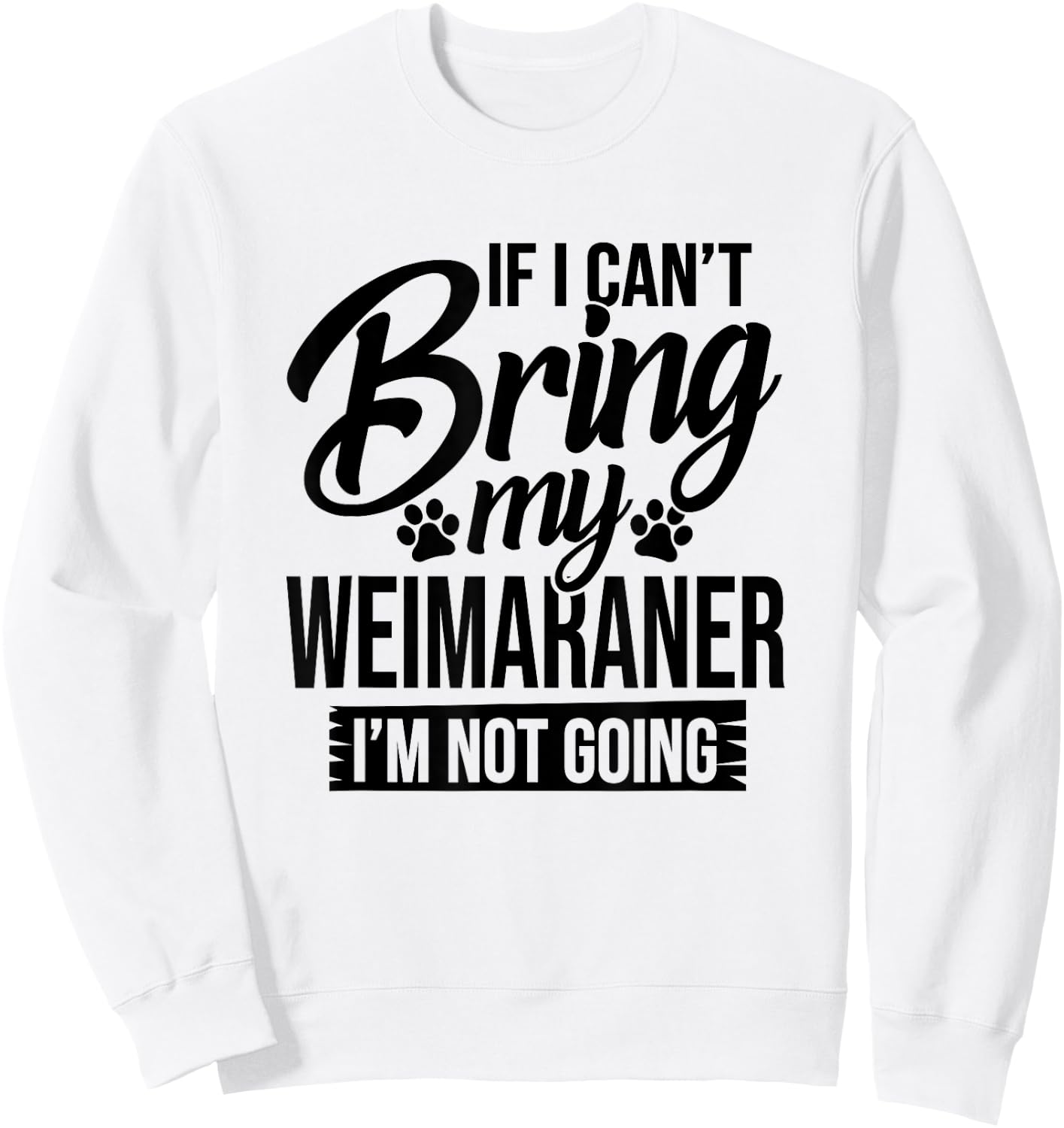 If I Can't Bring My Weimaraner - Weimaraner Lover Shirt Gift Sweatshirt - Sweatshirt | White