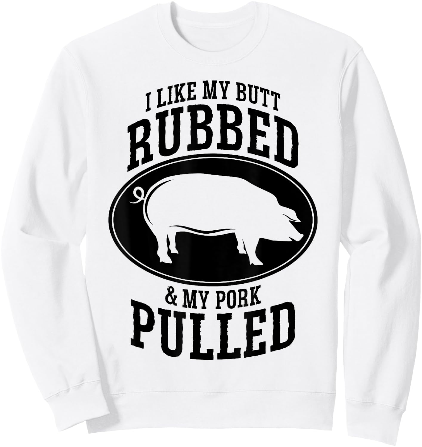 I Like My Butt Rubbed and My Pork Pulled BBQ Sweatshirt - Sweatshirt | White