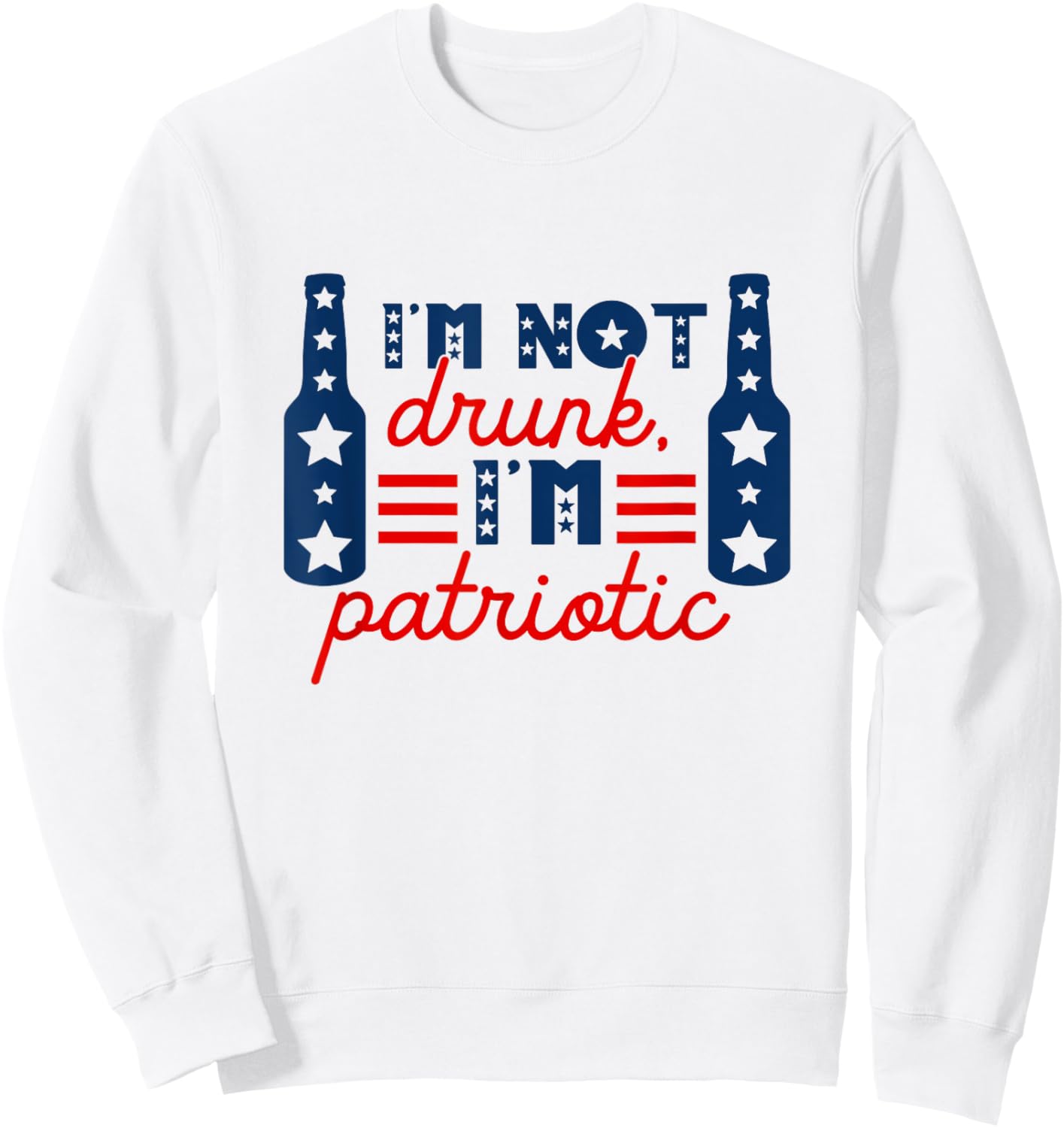 I'm Not Drunk I'm Patriotic Funny Drinking Lover 4th Of July Women Men Sweatshirt - Sweatshirt | White