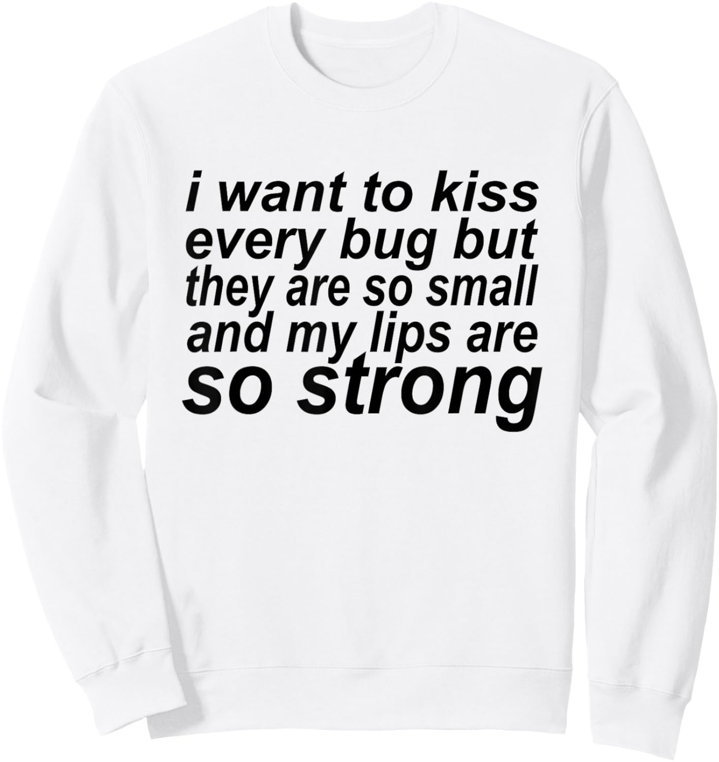 I Want To Kiss Every Bug They're So Small My Lips Are Strong Sweatshirt - Sweatshirt | White