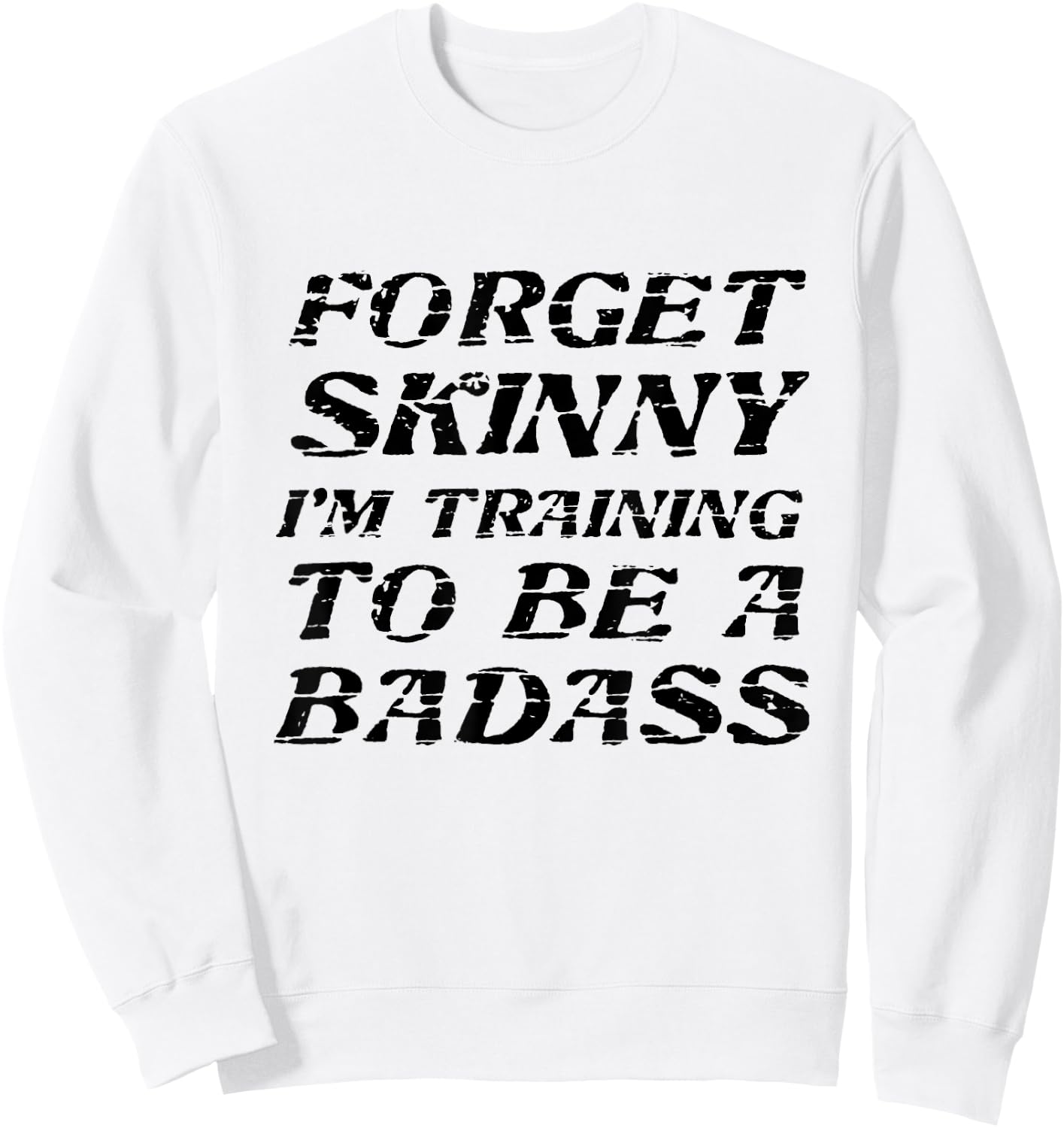 Forget Skinny - I'm Training to be a BADASS | Funny Sweatshirt - Sweatshirt | White