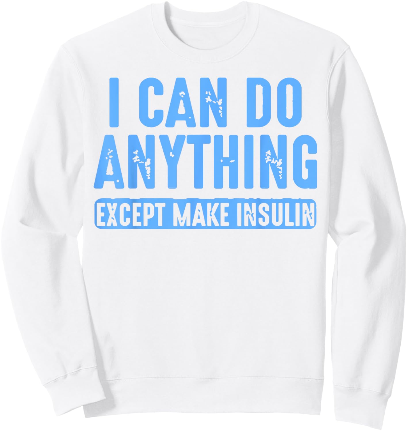 I Can Do Anything Except Make Insulin Sweatshirt - Sweatshirt | White