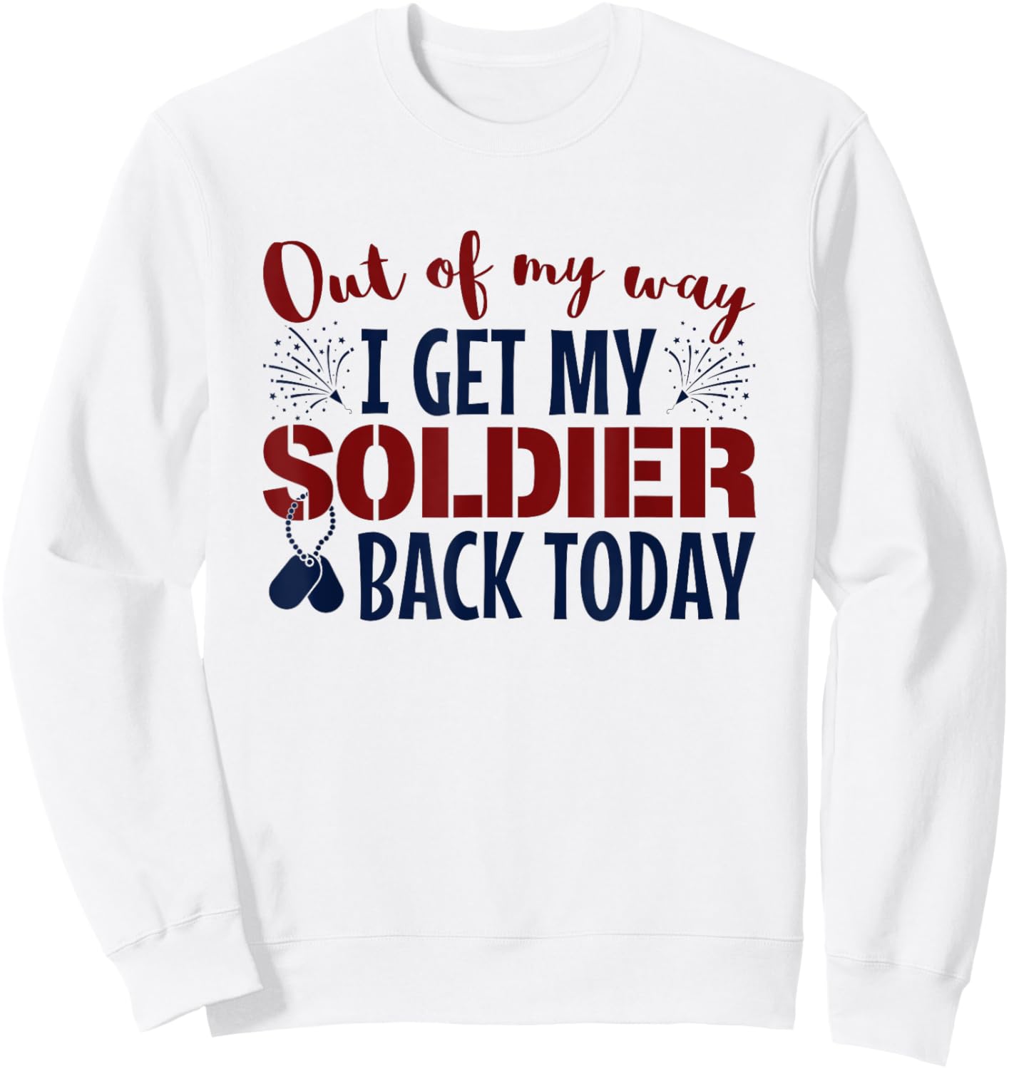 Military Homecoming Out Of My Way I Get Soldier Back Today Sweatshirt - Sweatshirt | White