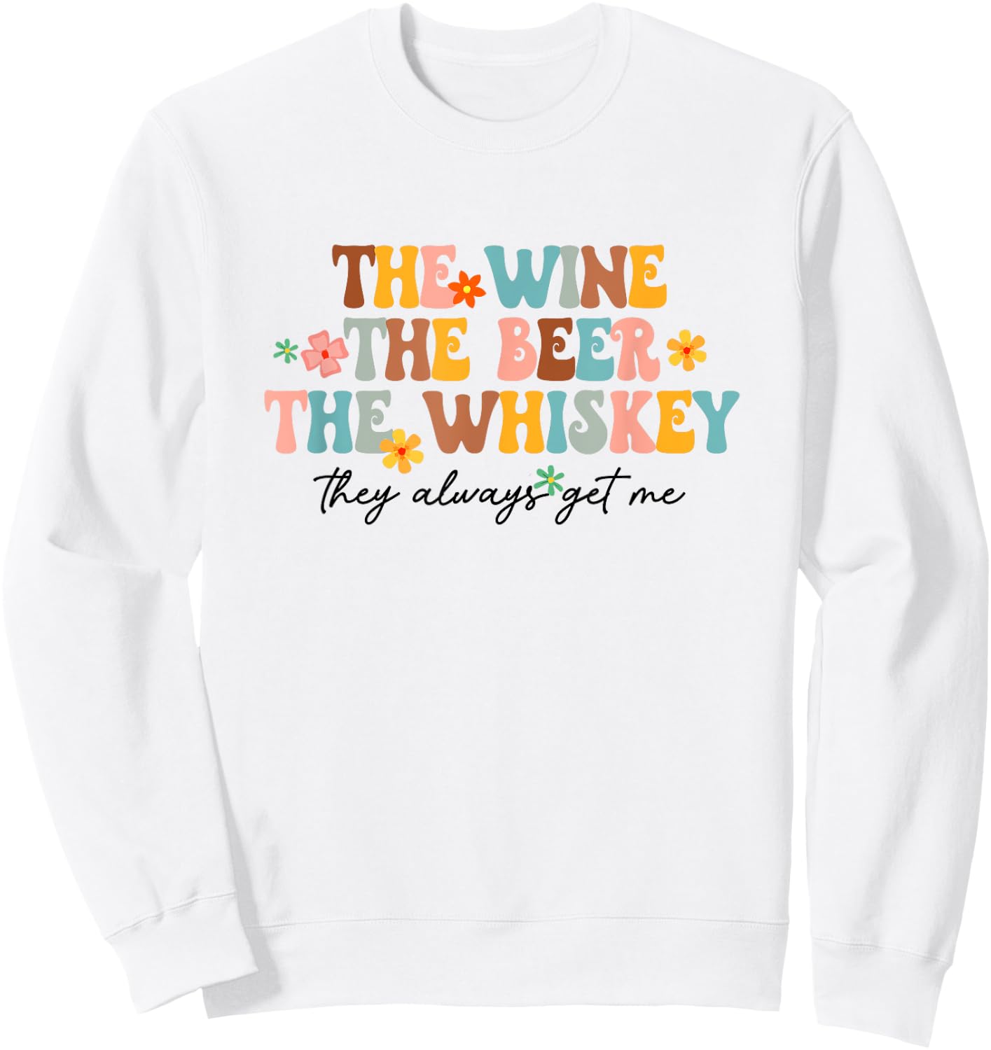 The Wine Beer Whiskey The Always Get Me Funny Drinking Lover Sweatshirt - Sweatshirt | White