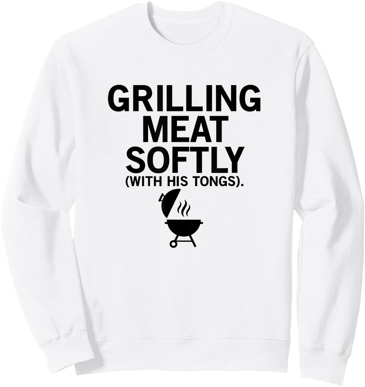Grilling Meat Softly With His Tongs Funny BBQ Party Lovers Sweatshirt - Sweatshirt | White