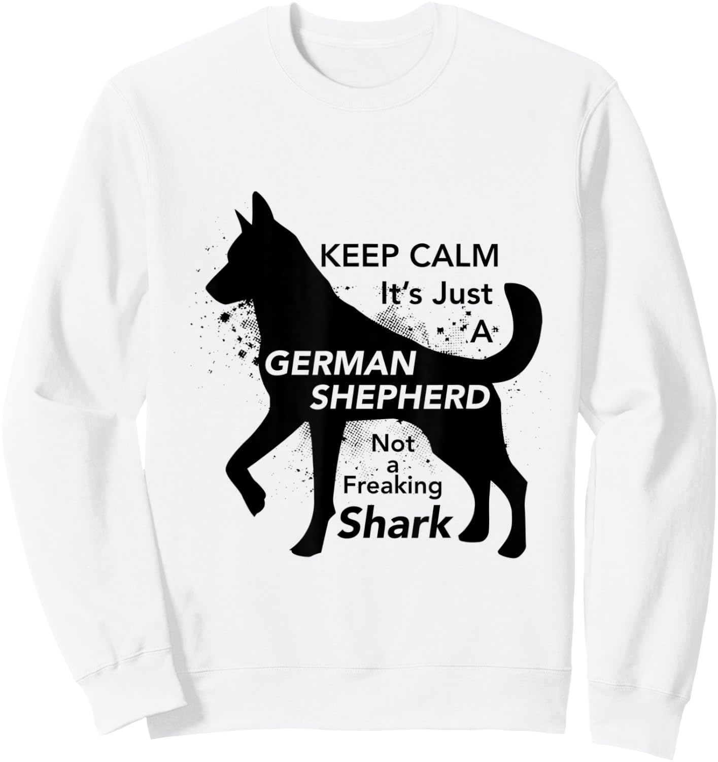Keep Calm It's Just A German Shepherd - Funny Sweatshirt - Sweatshirt | White