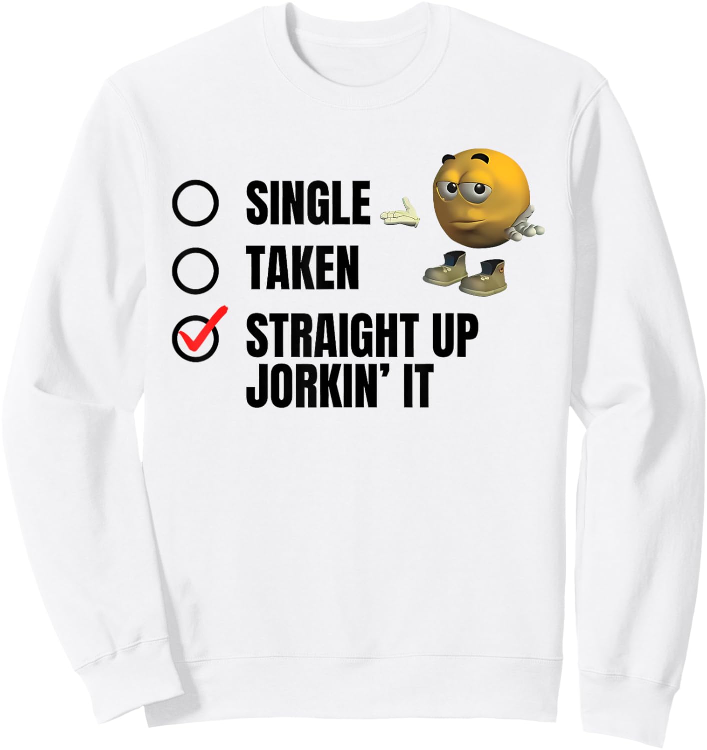 SINGLE TAKEN STRAIGHT UP JORKIN' IT funny design Sweatshirt - Sweatshirt | White