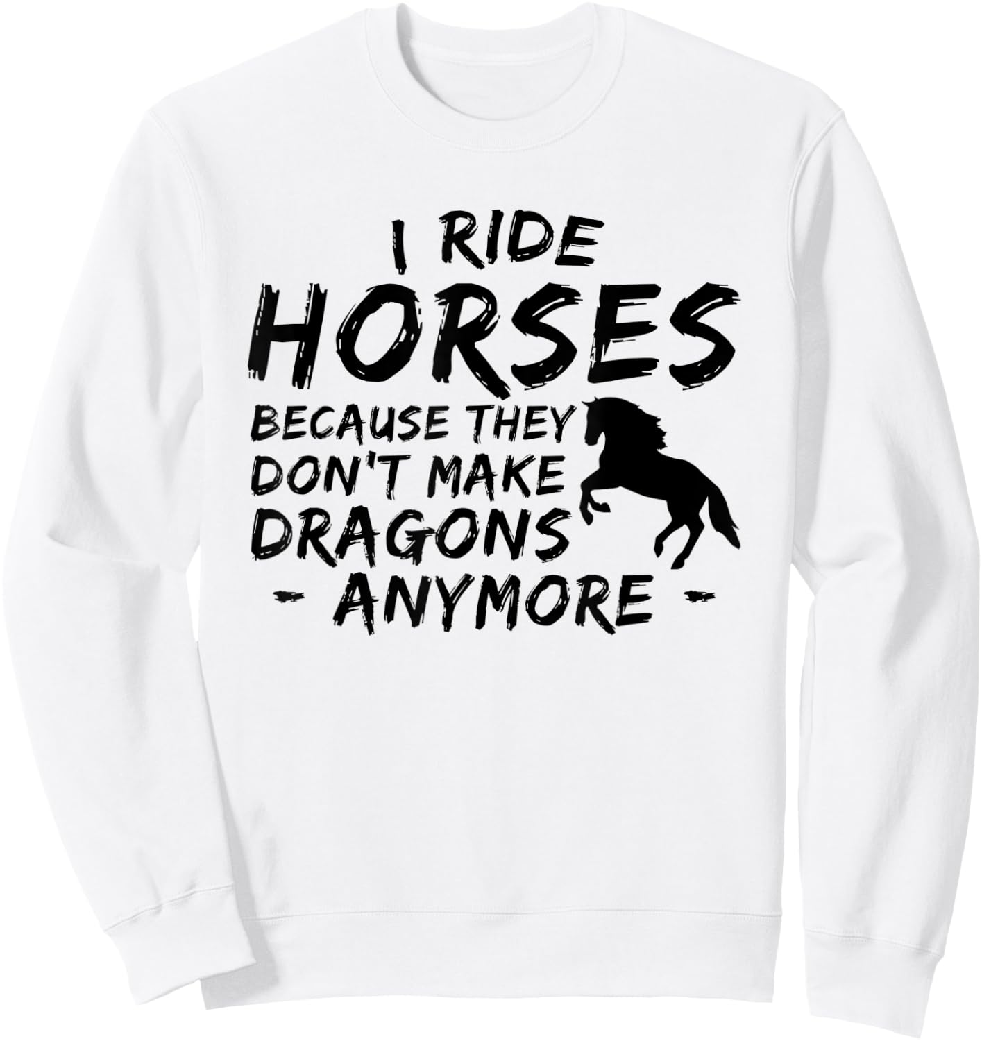 I Ride Horses Because They Dont Make Dragon Anymore Lover Sweatshirt - Sweatshirt | White