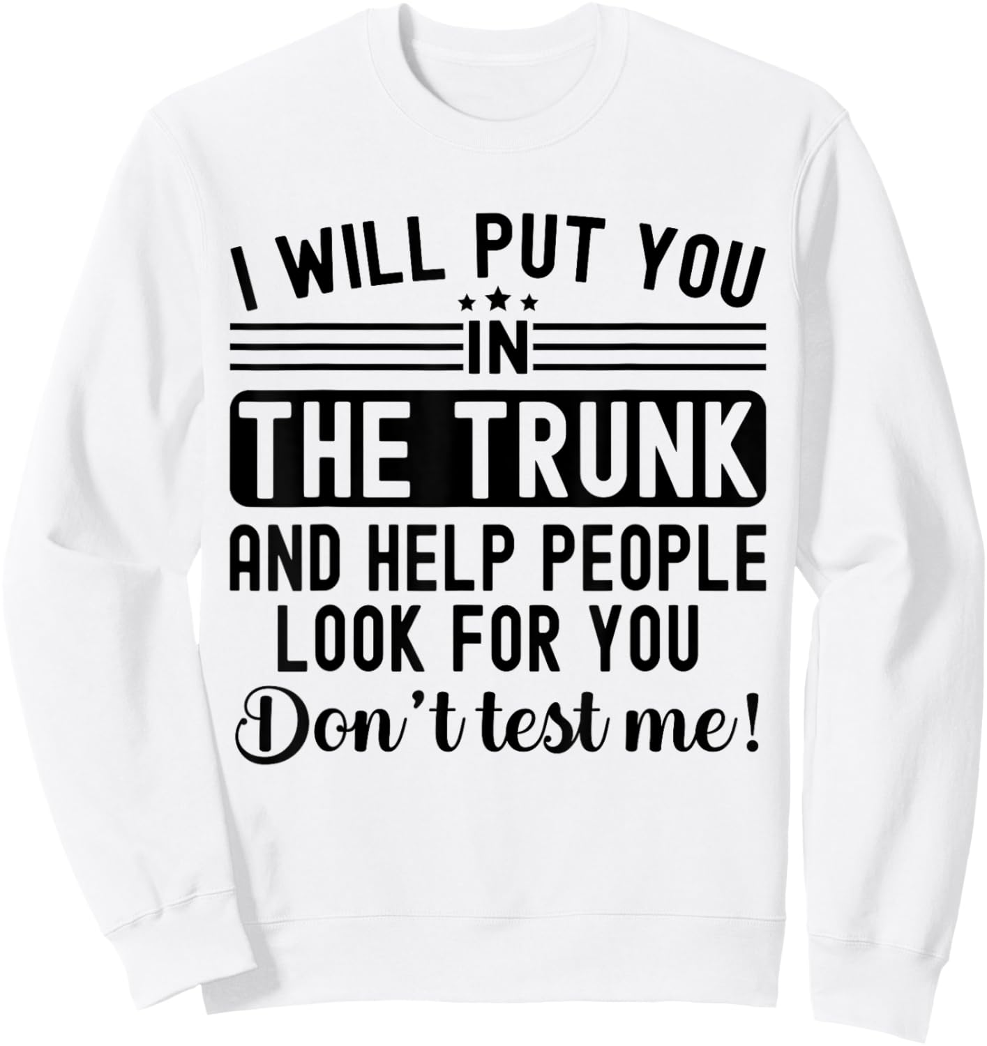 I Will Put You In The Trunk And Help People Funny Saying Sweatshirt - Sweatshirt | White