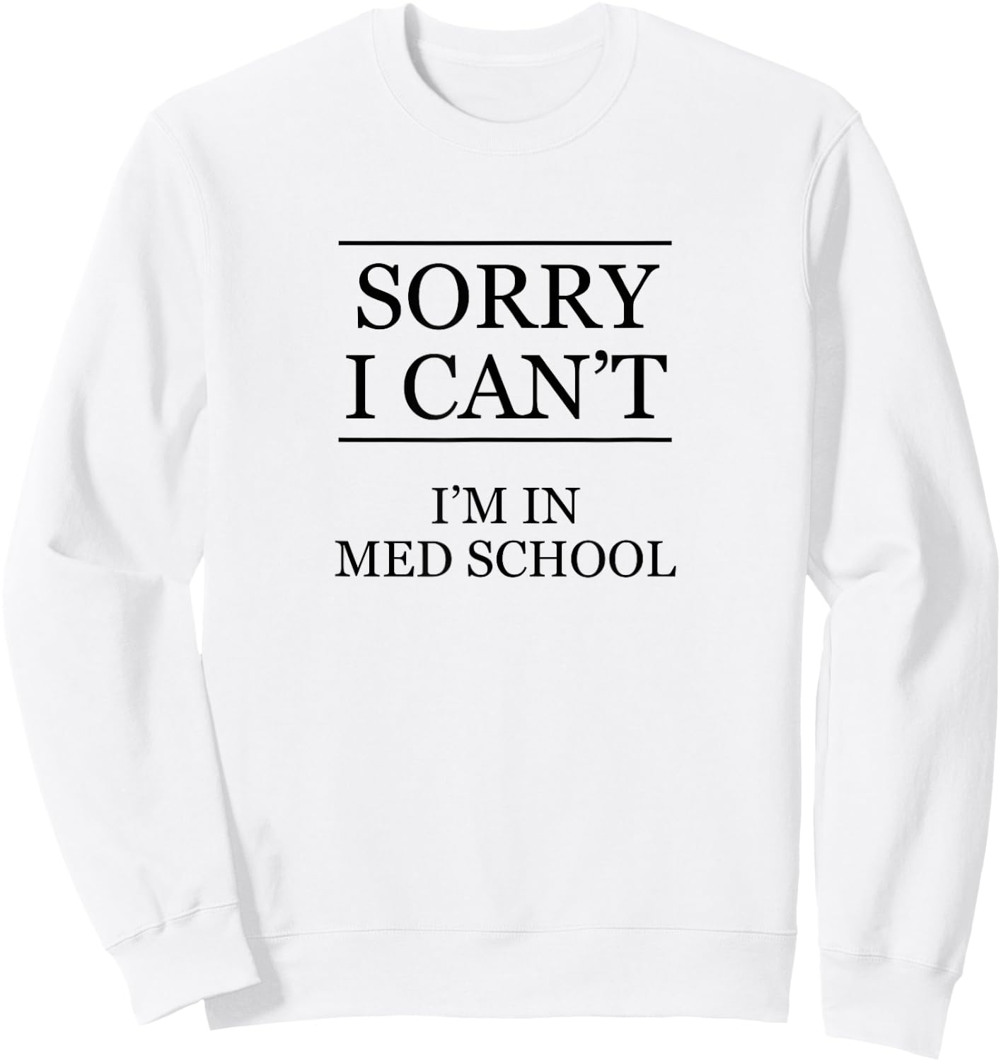 SORRY I CAN'T - I'm in Med School | Medical School - Graphic Sweatshirt - Sweatshirt | White