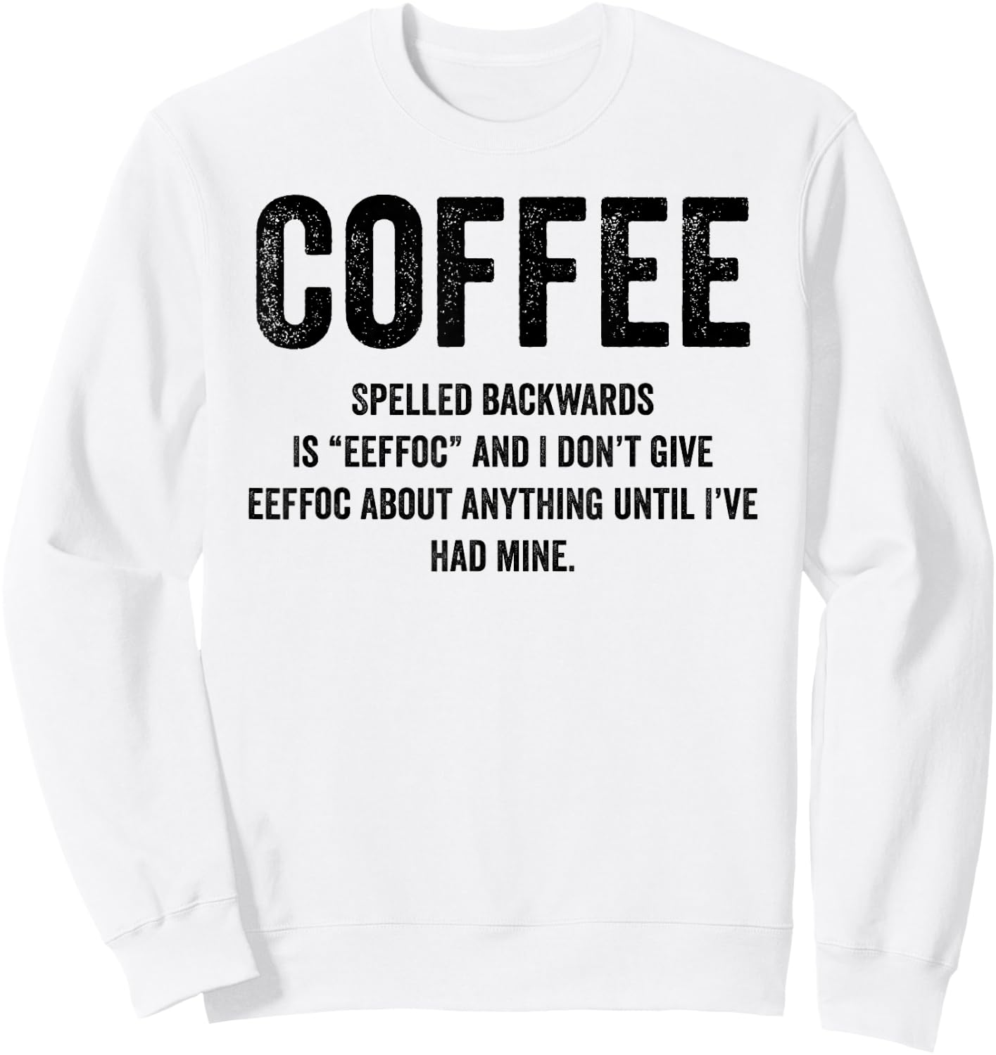 Coffee Spelled Backwards Is EEFFOC and I Don't Give EEFFOC Sweatshirt - Sweatshirt | White