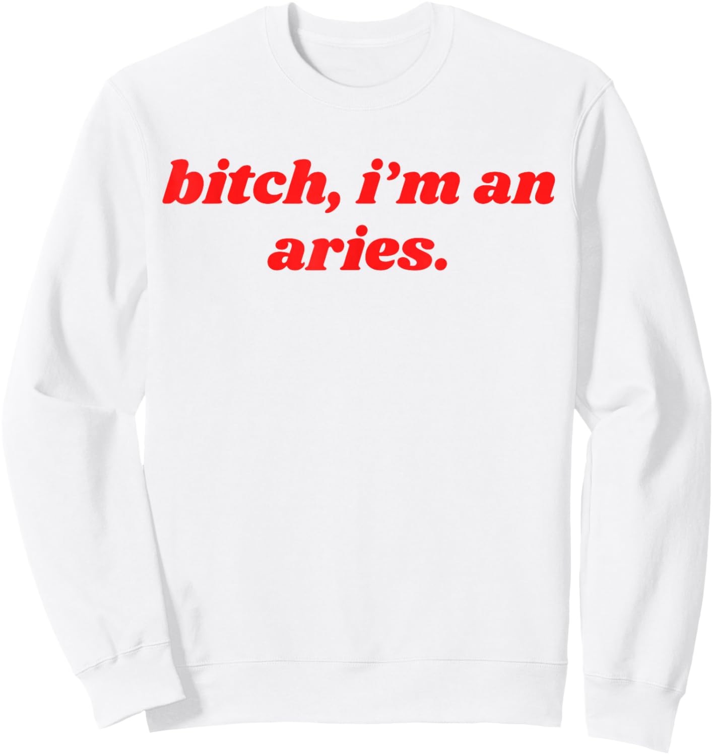 Bitch I'm An Aries Funny Horoscope Slogan Attitude Statement Sweatshirt - Sweatshirt | White