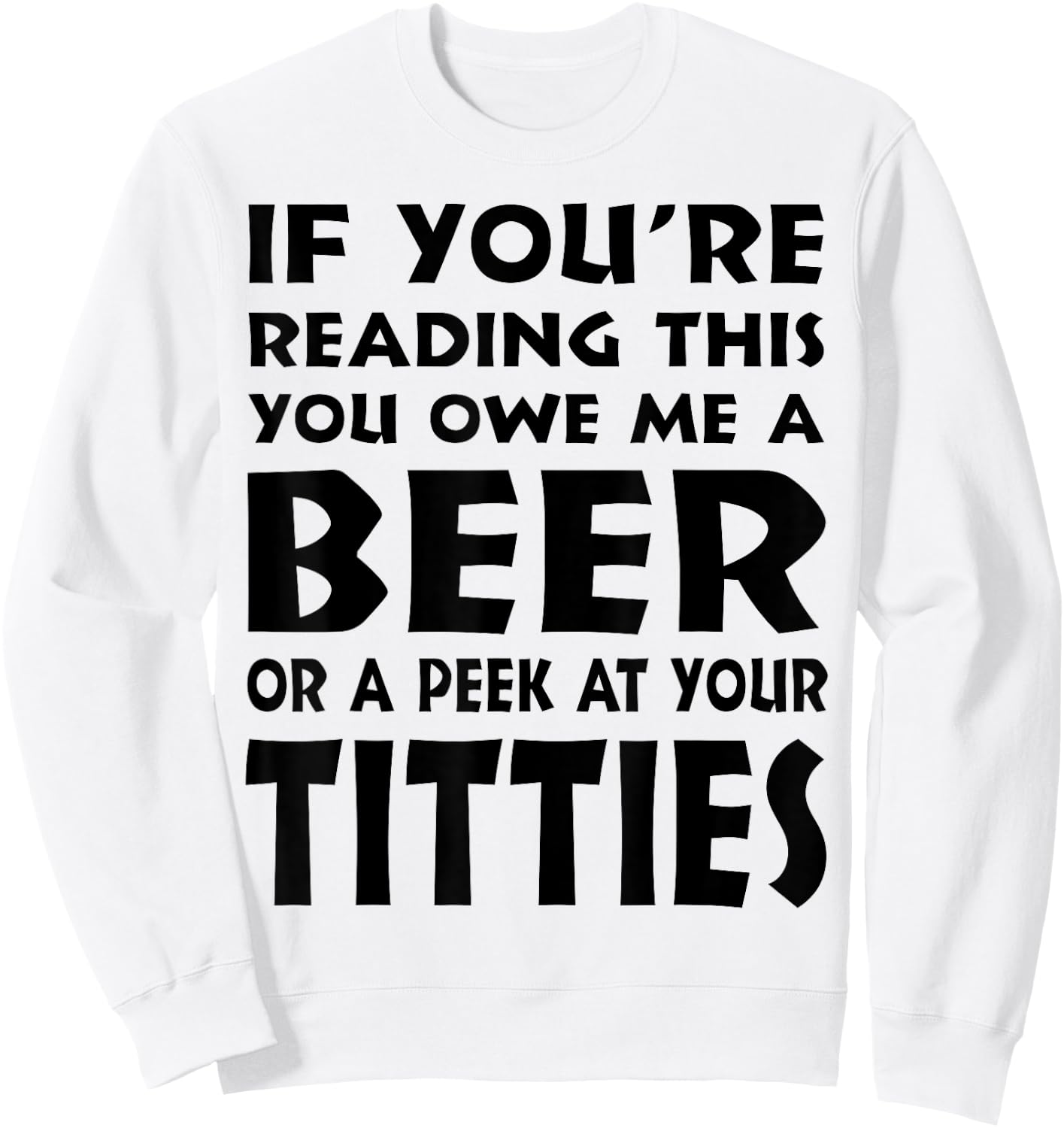 If You're Reading This You Owe Me A Beer Or A Peek At Tittie Sweatshirt - Sweatshirt | White