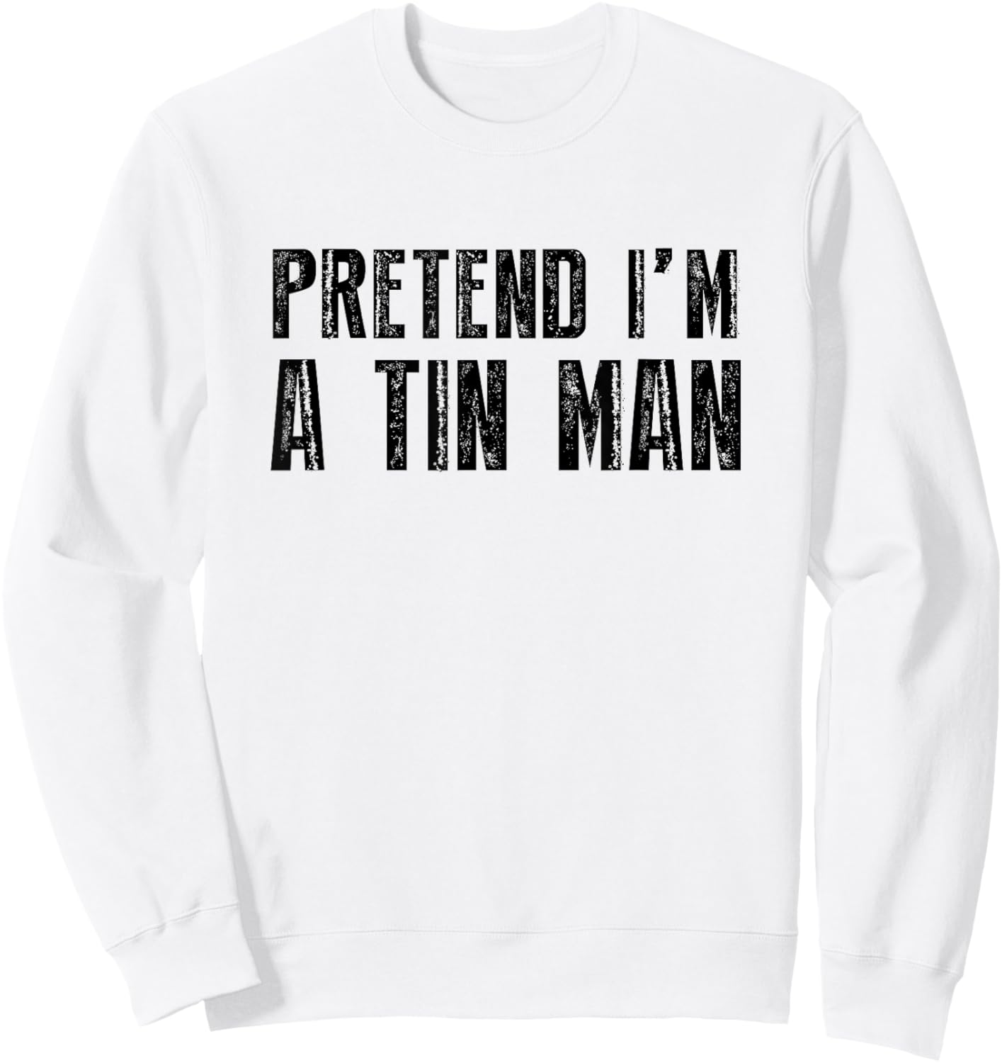 Pretend I'm A Tin Man Shirt Adult Kids Men Women Costume Sweatshirt - Sweatshirt | White