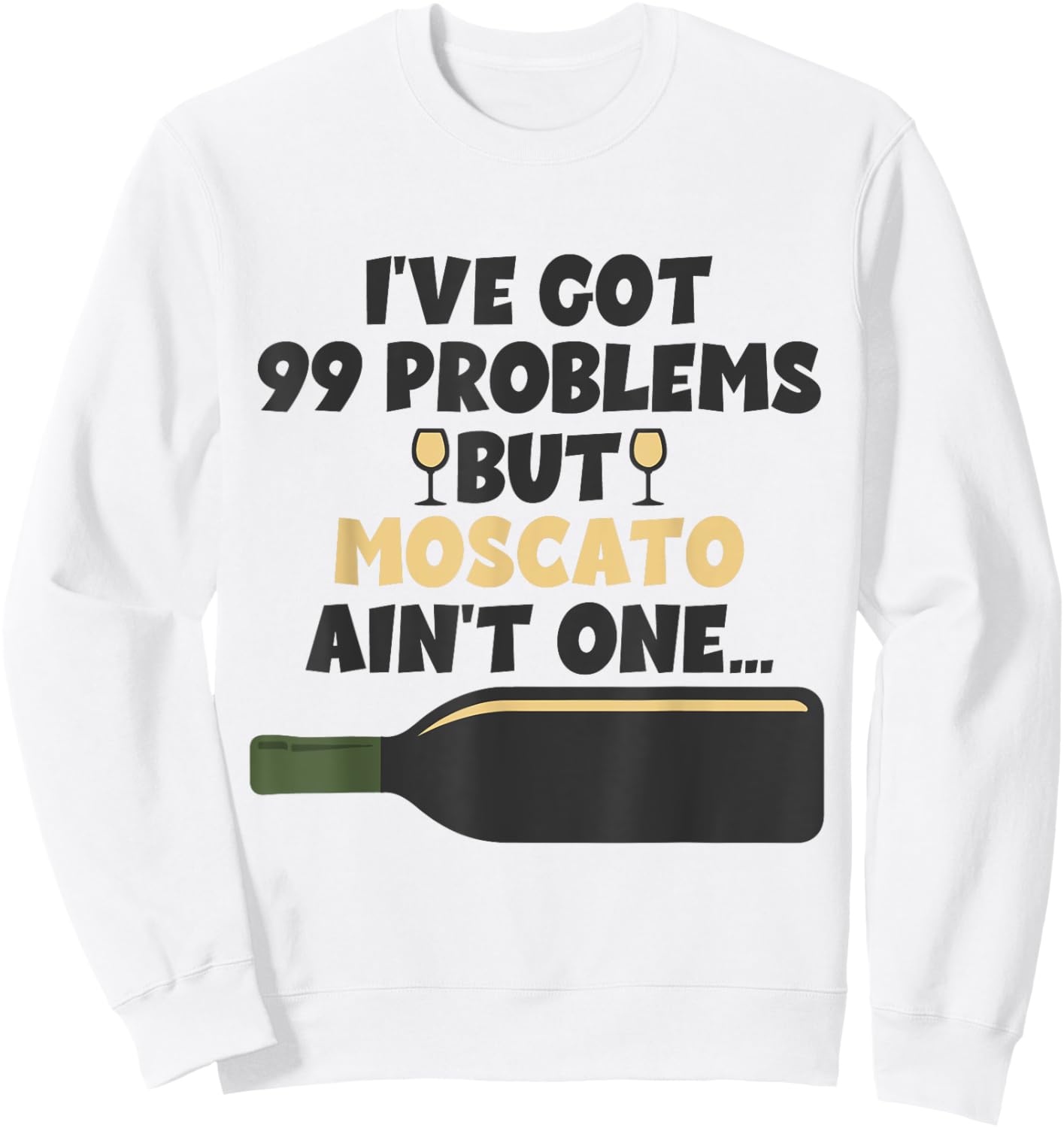 I've Got 99 Problem But Ain't One - Funny Wine Moscato Sweatshirt - Sweatshirt | White