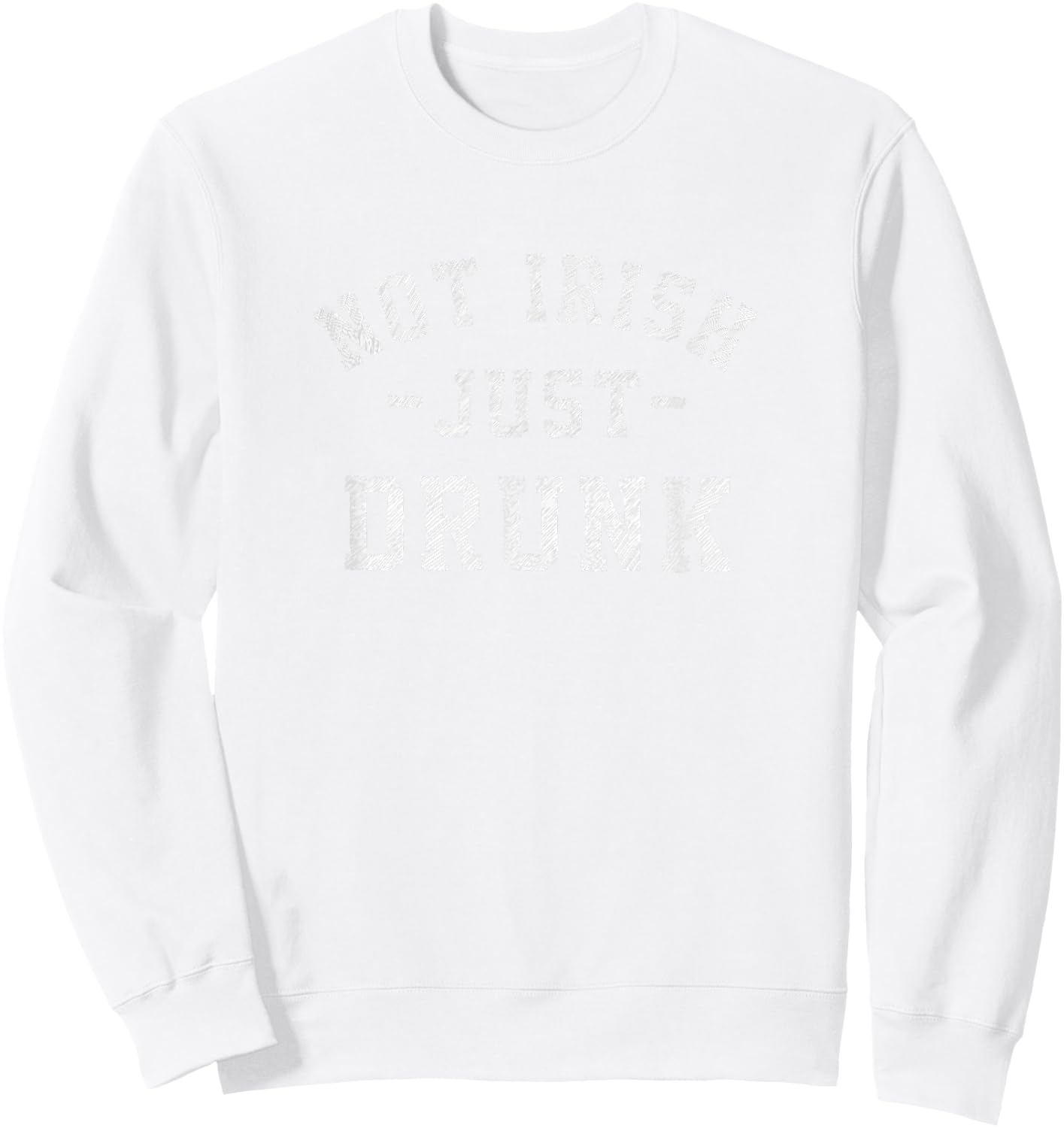 Not Irish Just Drunk Funny Saint Patricks Day Drinking Beer Sweatshirt - Sweatshirt | White