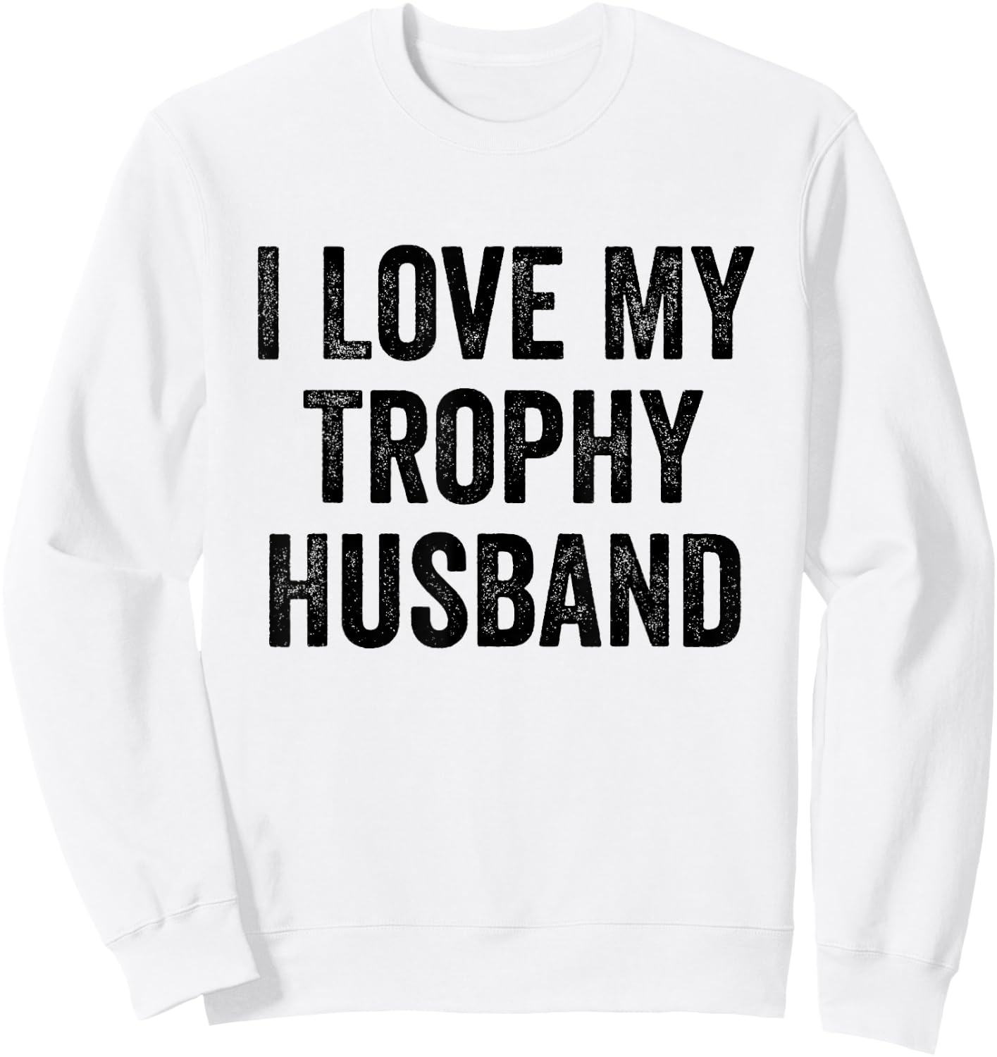 I Love My Trophy Husband Sweatshirt - Sweatshirt | White