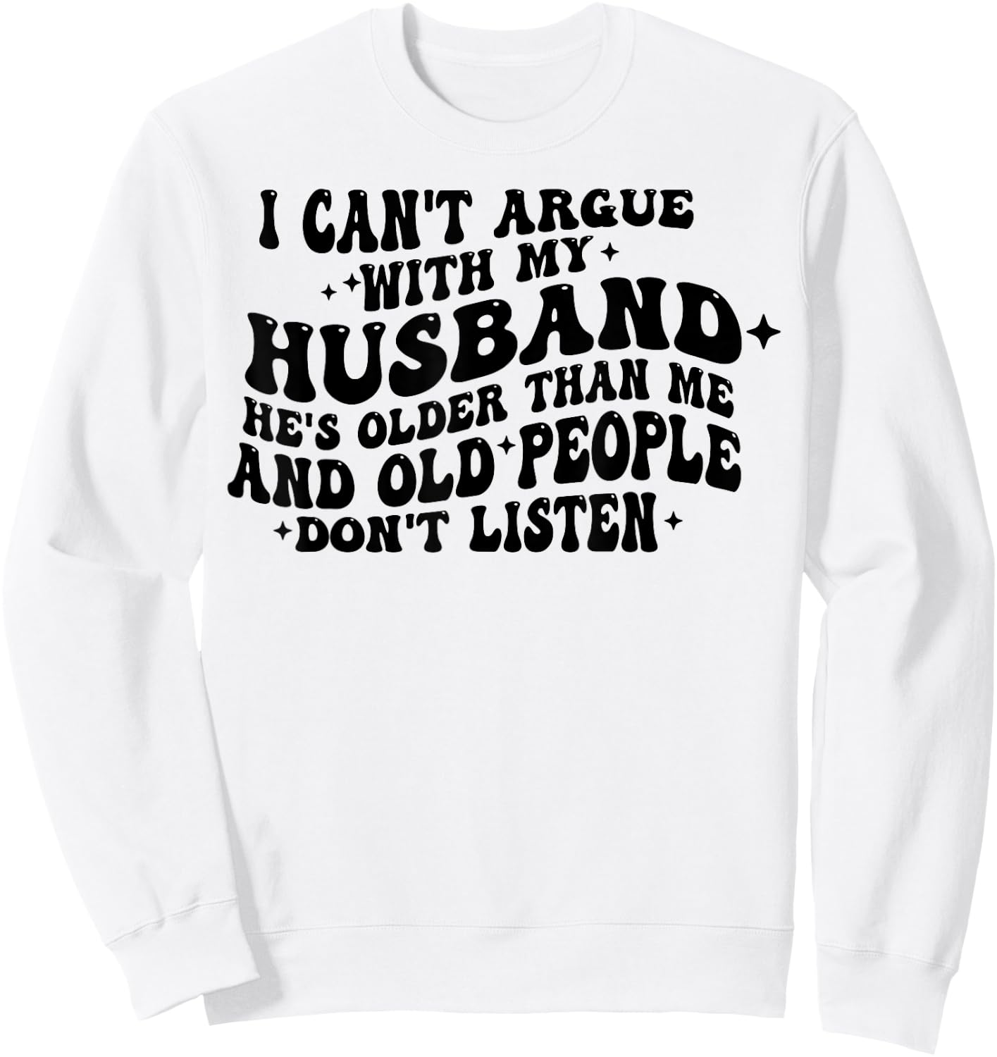I Can't Argue With My Husband He's Old People Don't Listen Sweatshirt - Sweatshirt | White