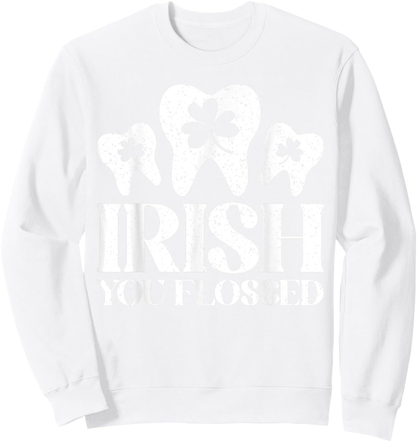 Irish You Flossed St Patricks Day Dentist Dental Assistant Sweatshirt - Sweatshirt | White