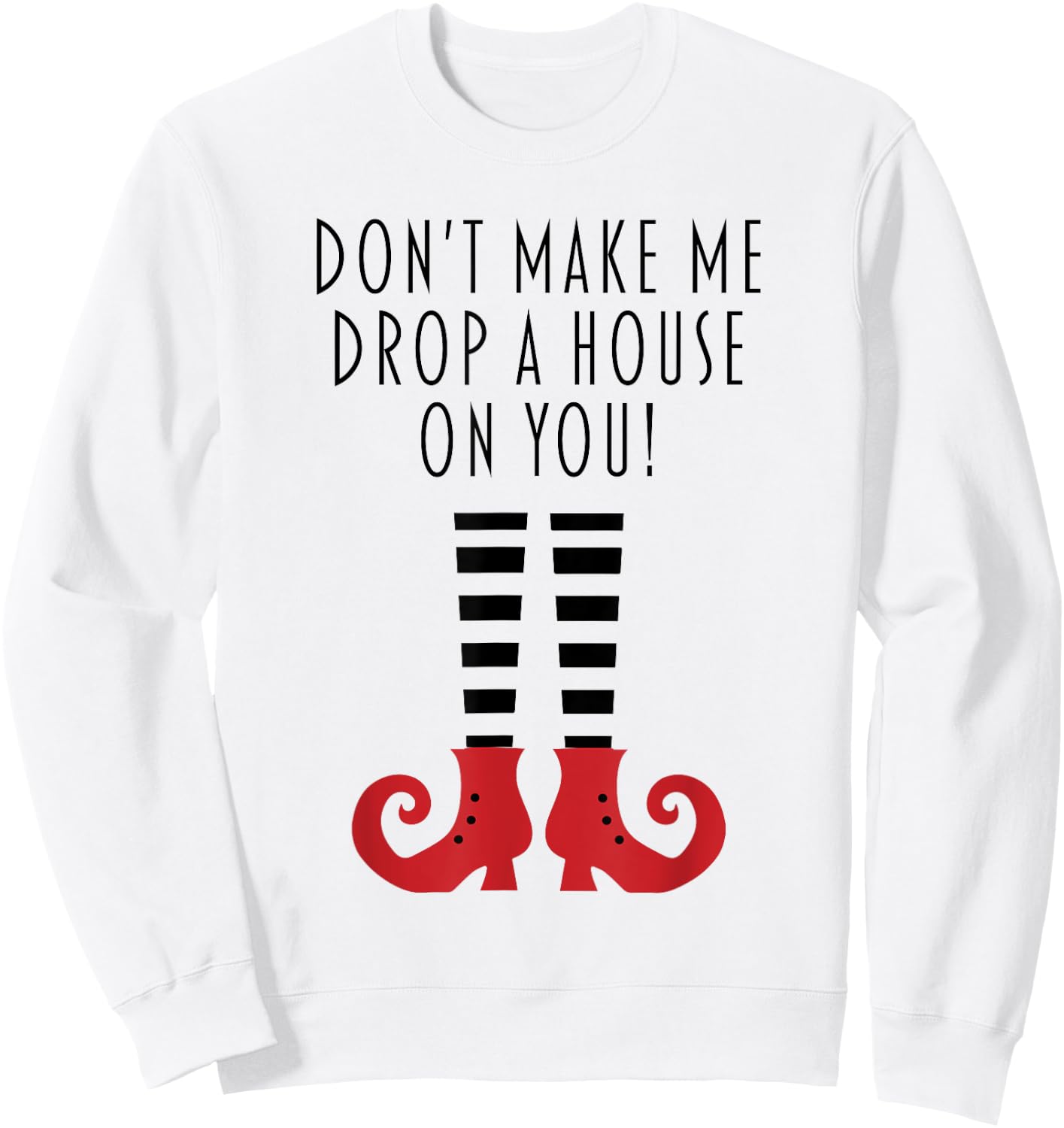 Don't Make Me Drop A House On You! Funny Halloween Sweatshirt - Sweatshirt | White