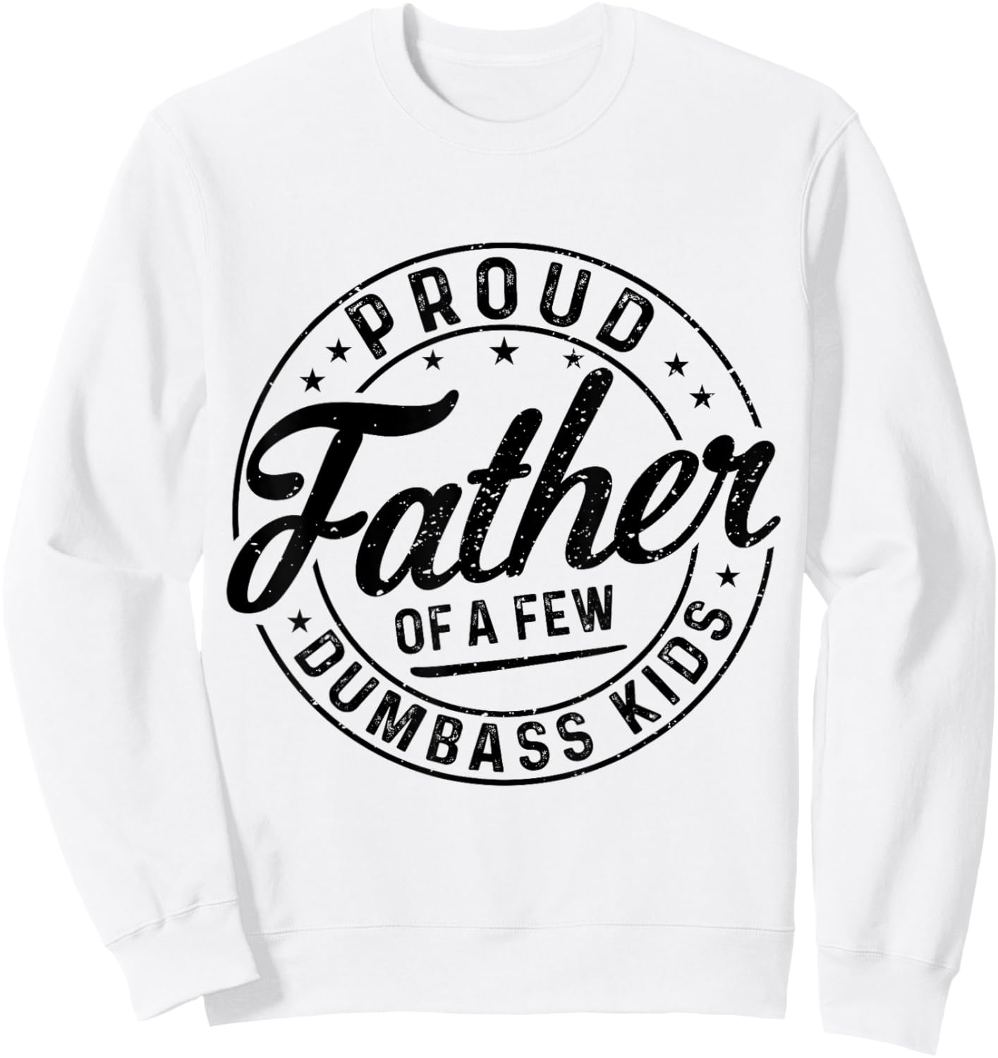 Proud Father Of A Few Dumbass Kids Funny Vintage Fathers Day Sweatshirt - Sweatshirt | White
