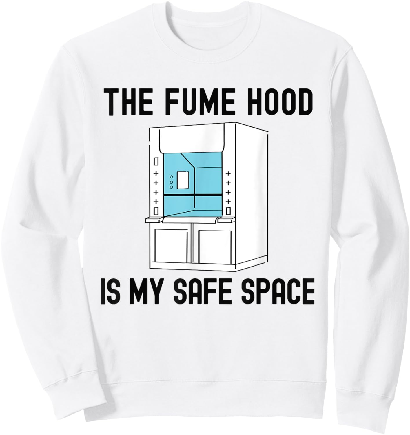 The Fume Hood Is My Safe Space | Funny Laboratory Week Sweatshirt - Sweatshirt | White
