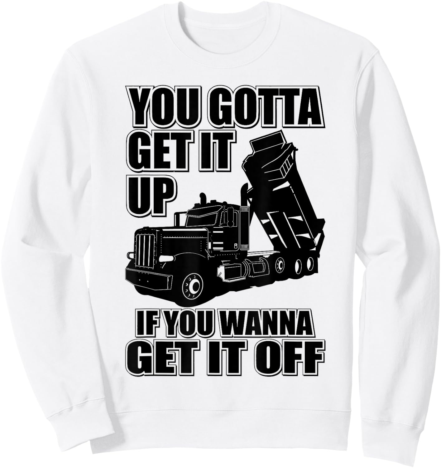 You Gotta Get It Up If You Wanna Get it Off Trucker Sweatshirt - Sweatshirt | White