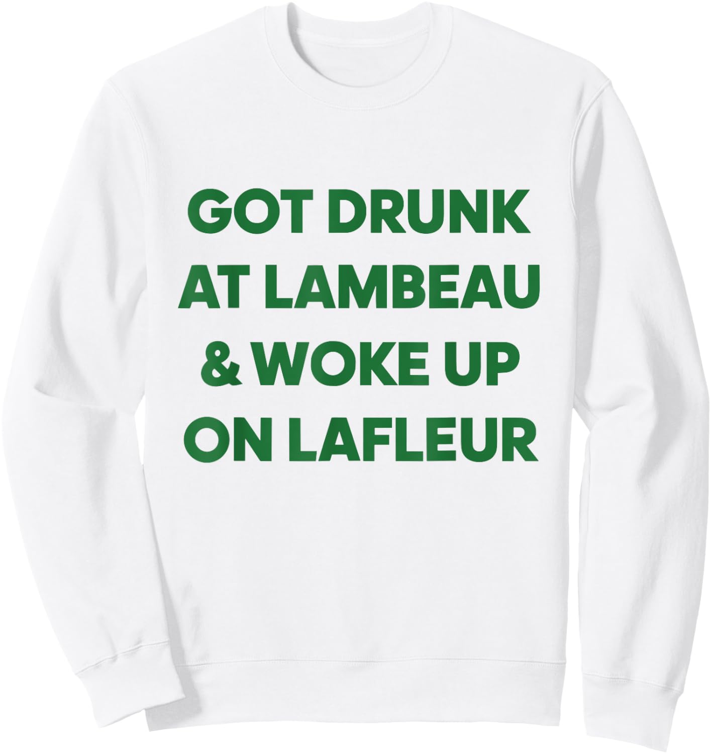Funny Got Drunk at Lambeau and Woke Up On Lafleur fans Sweatshirt - Sweatshirt | White
