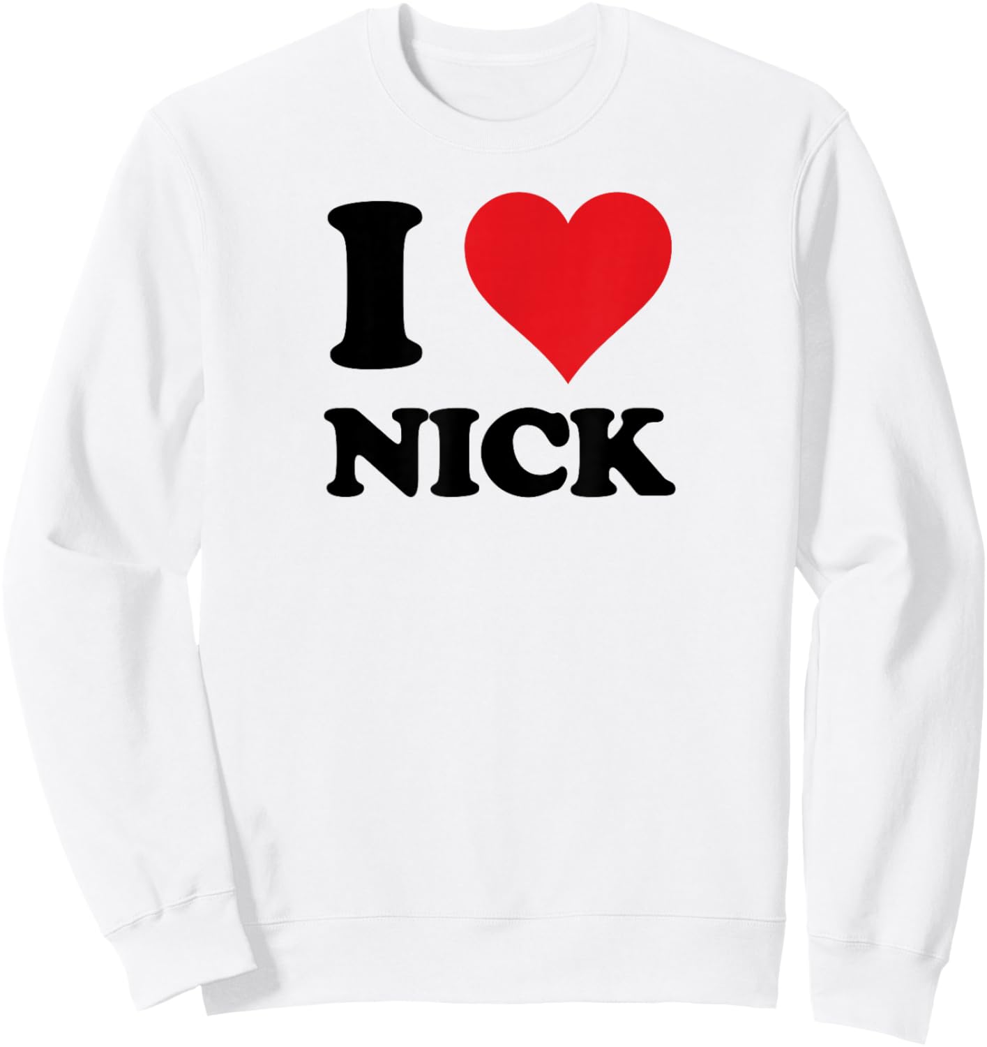 I Heart Nick First Name I Love Personalized Stuff Sweatshirt - Sweatshirt | White