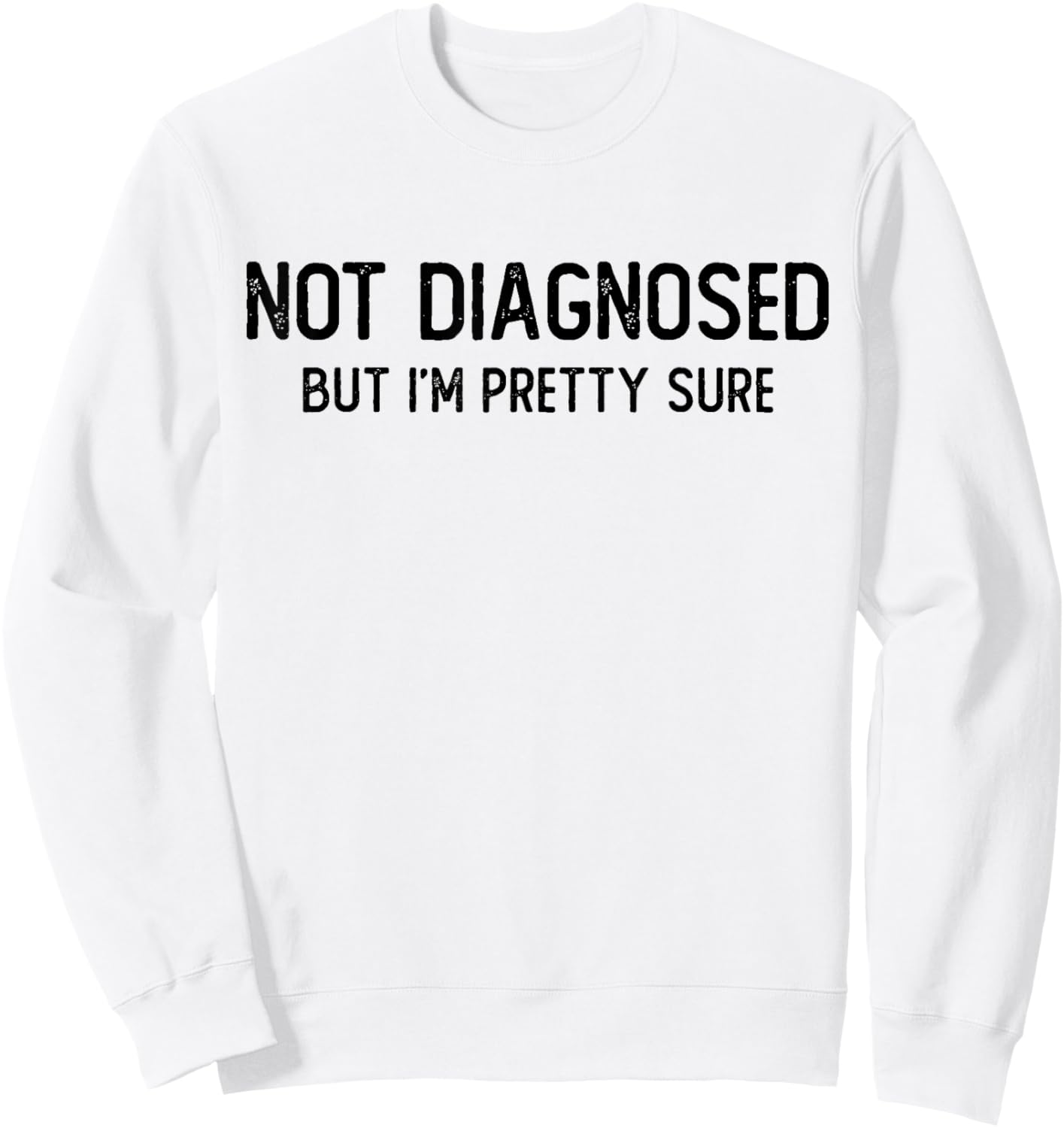 Funny Not Diagnosed, But I'm Pretty Sure, Joke Saying Sweatshirt - Sweatshirt | White