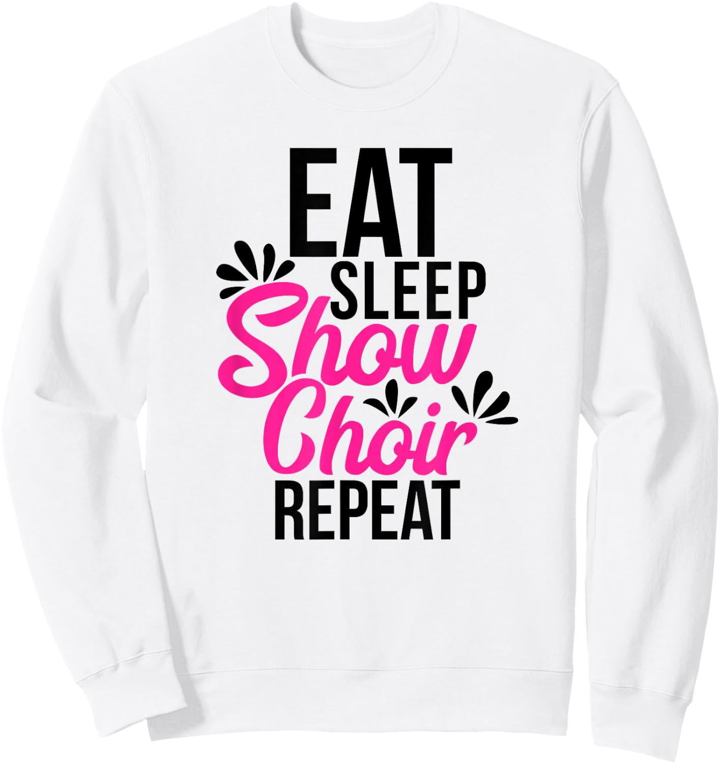 Eat Sleep Show Choir Repeat Motivational Gift ACE054a Sweatshirt - Sweatshirt | White